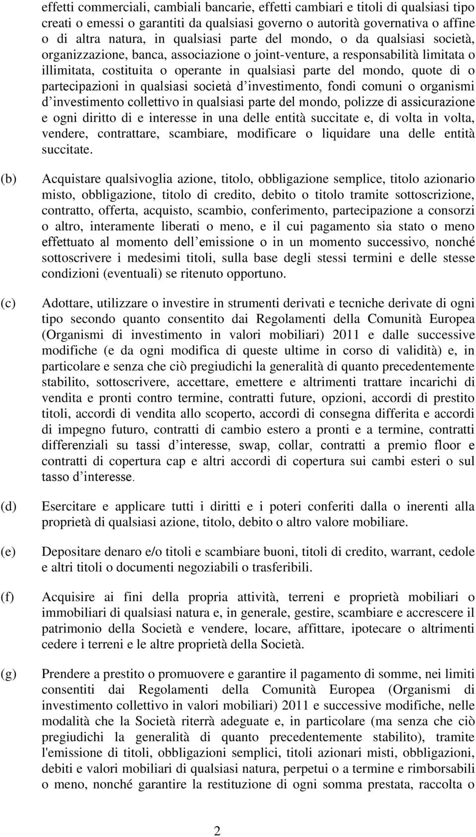 partecipazioni in qualsiasi società d investimento, fondi comuni o organismi d investimento collettivo in qualsiasi parte del mondo, polizze di assicurazione e ogni diritto di e interesse in una