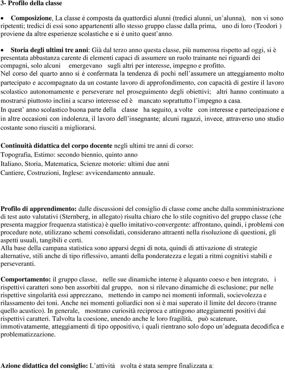 Storia degli ultimi tre anni: Già dal terzo anno questa classe, più numerosa rispetto ad oggi, si è presentata abbastanza carente di elementi capaci di assumere un ruolo trainante nei riguardi dei