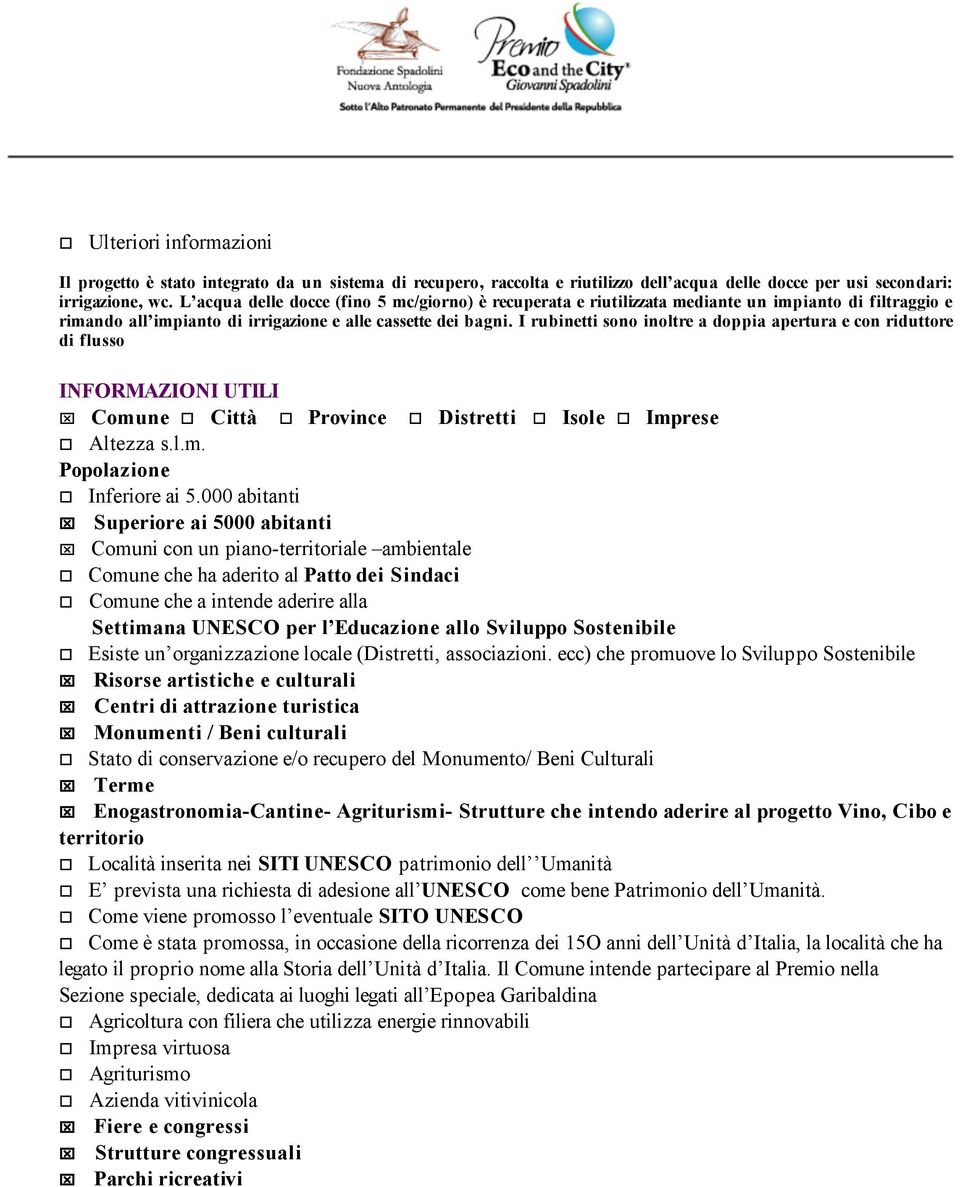 I rubinetti sono inoltre a doppia apertura e con riduttore di flusso INFORMAZIONI UTILI Comune Città Province Distretti Isole Imprese Altezza s.l.m. Popolazione Inferiore ai 5.