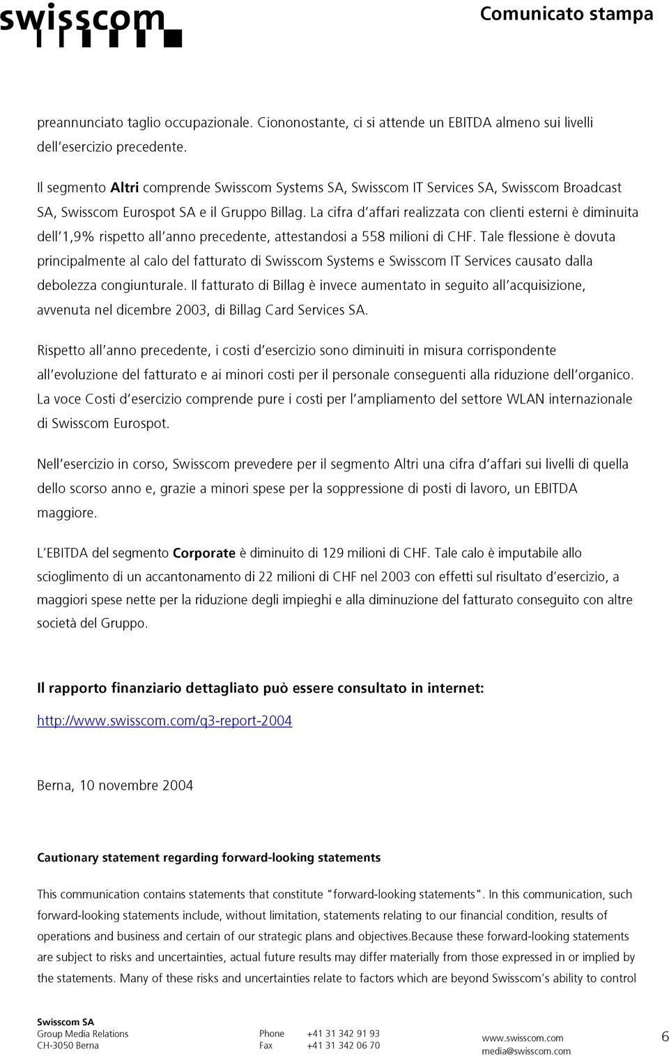 La cifra d affari realizzata con clienti esterni è diminuita dell 1,9% rispetto all anno precedente, attestandosi a 558 milioni di CHF.