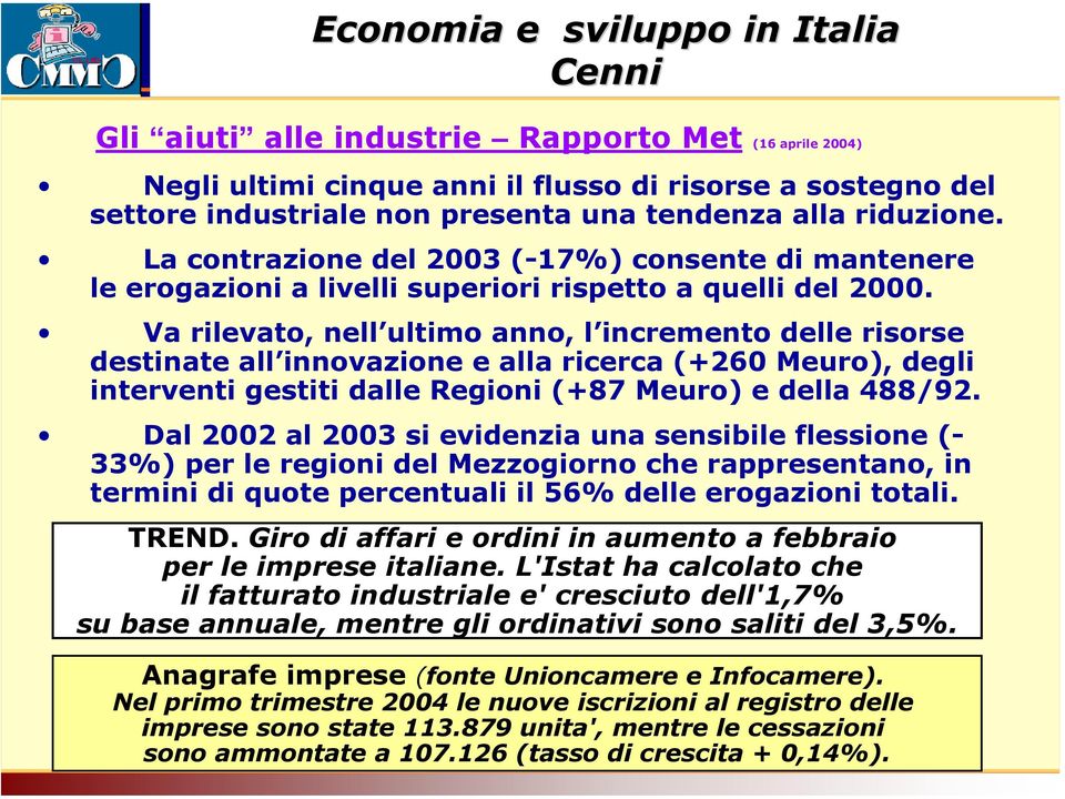 Va rilevato, nell ultimo anno, l incremento delle risorse destinate all innovazione e alla ricerca (+260 Meuro), degli interventi gestiti dalle Regioni (+87 Meuro) e della 488/92.