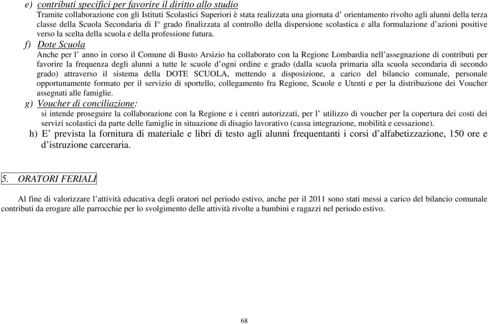 f) Dote Scuola Anche per l anno in corso il Comune di Busto Arsizio ha collaborato con la Regione Lombardia nell assegnazione di contributi per favorire la frequenza degli alunni a tutte le scuole d