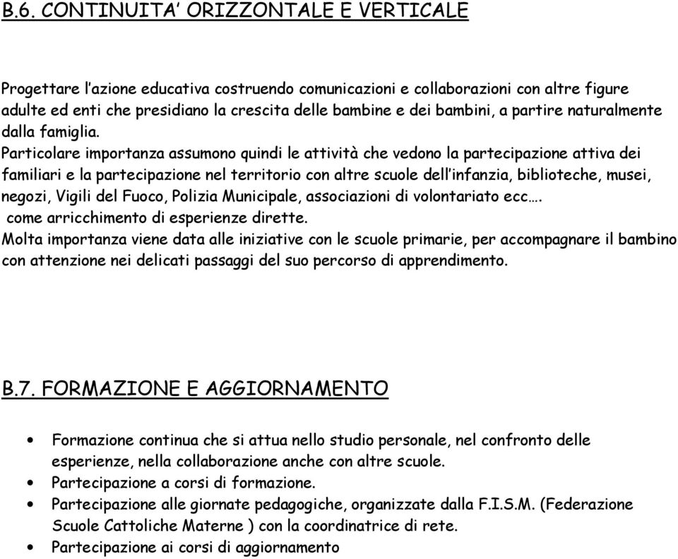 Particolare importanza assumono quindi le attività che vedono la partecipazione attiva dei familiari e la partecipazione nel territorio con altre scuole dell infanzia, biblioteche, musei, negozi,