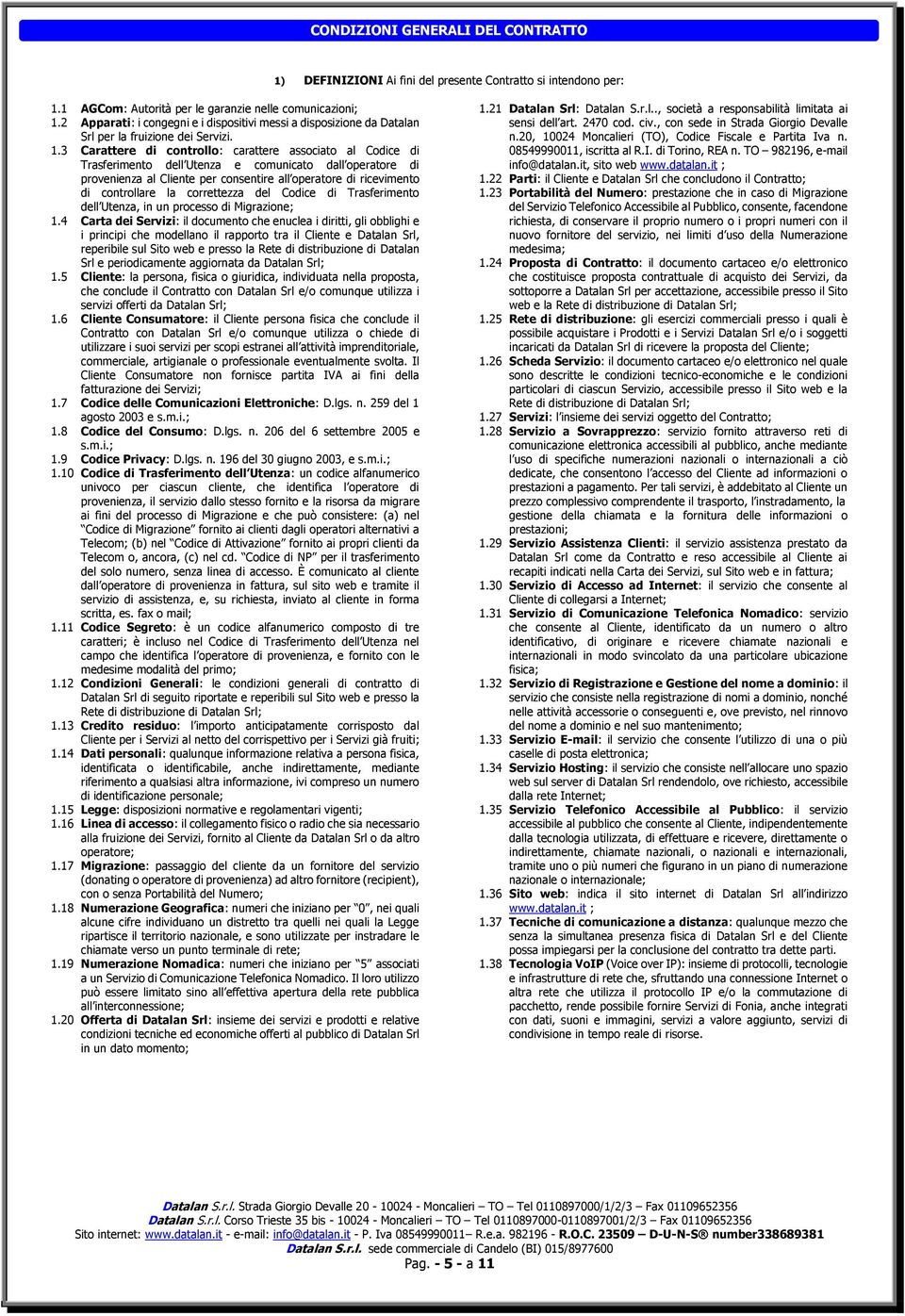 3 Carattere di controllo: carattere associato al Codice di Trasferimento dell Utenza e comunicato dall operatore di provenienza al Cliente per consentire all operatore di ricevimento di controllare