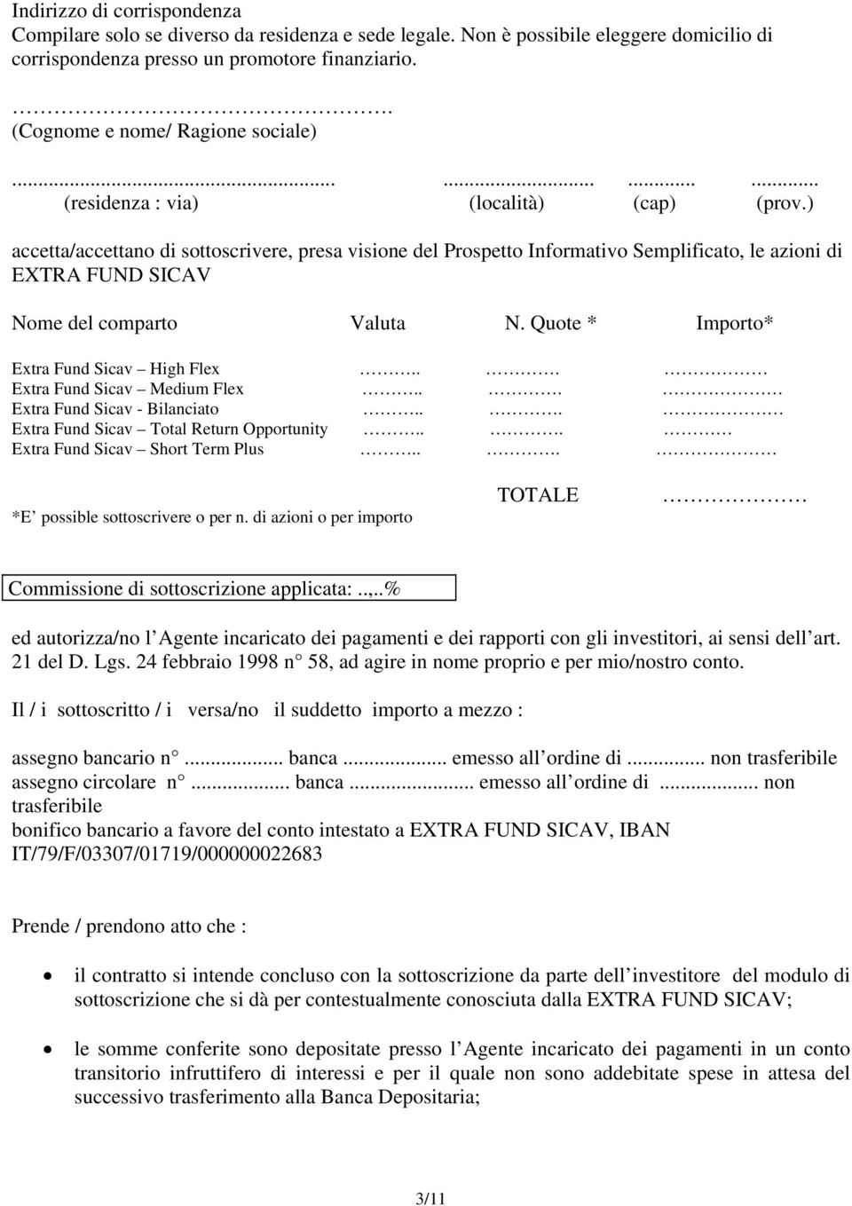 ) accetta/accettano di sottoscrivere, presa visione del Prospetto Informativo Semplificato, le azioni di EXTRA FUND SICAV Nome del comparto Valuta N. Quote * Importo* Extra Fund Sicav High Flex.