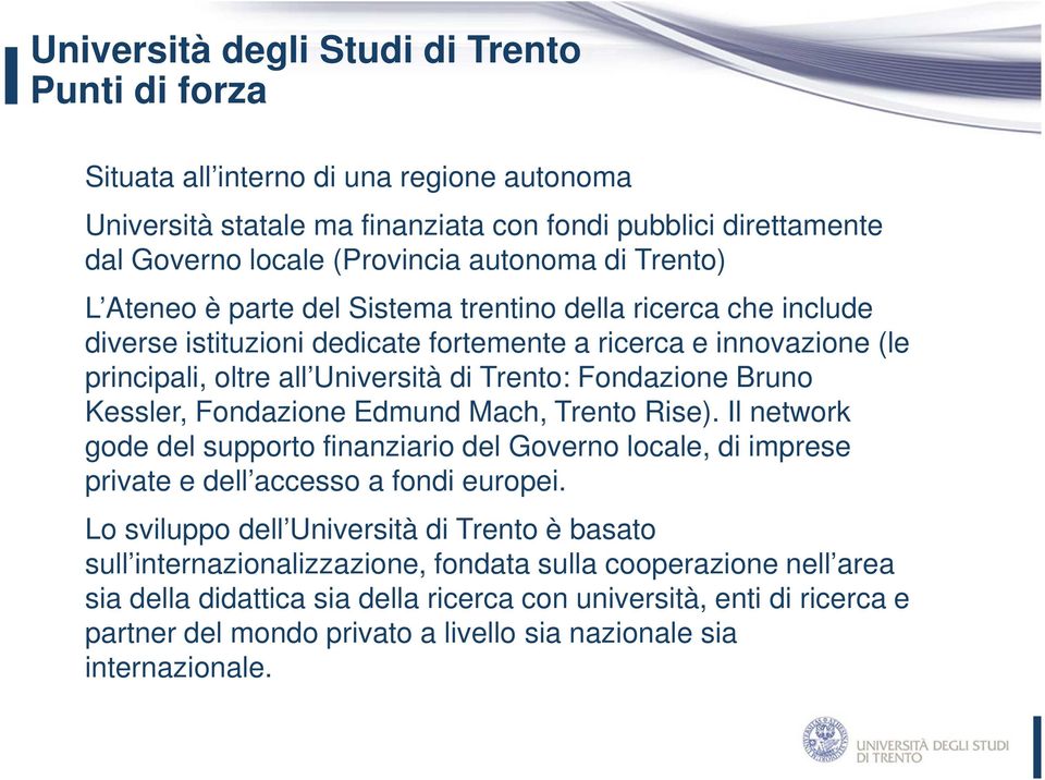 Edmund Mach, Trento Rise). Il network gode del supporto finanziario del Governo locale, di imprese private e dell accesso a fondi europei.