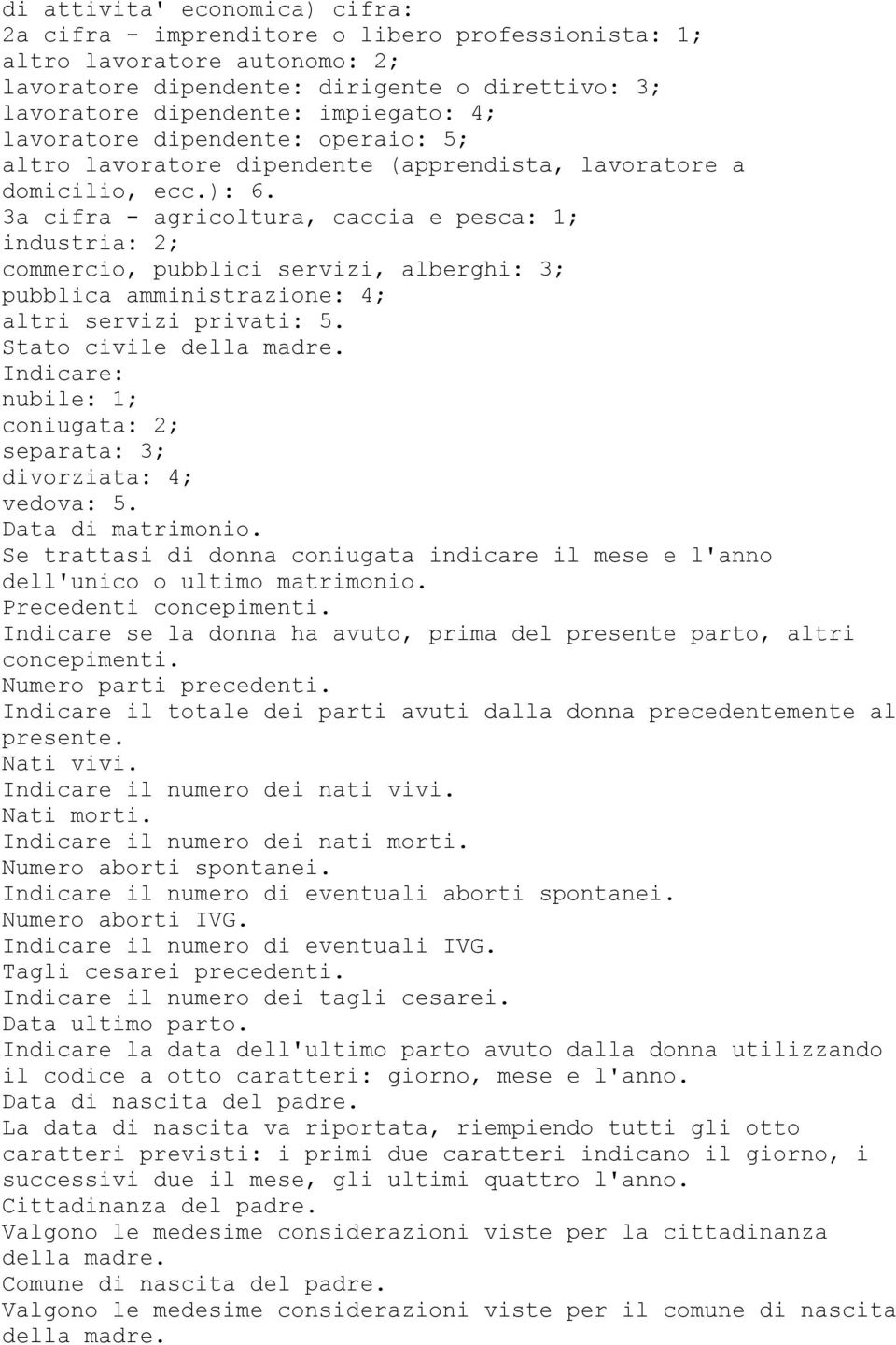 3a cifra - agricoltura, caccia e pesca: 1; industria: 2; commercio, pubblici servizi, alberghi: 3; pubblica amministrazione: 4; altri servizi privati: 5. Stato civile della madre.