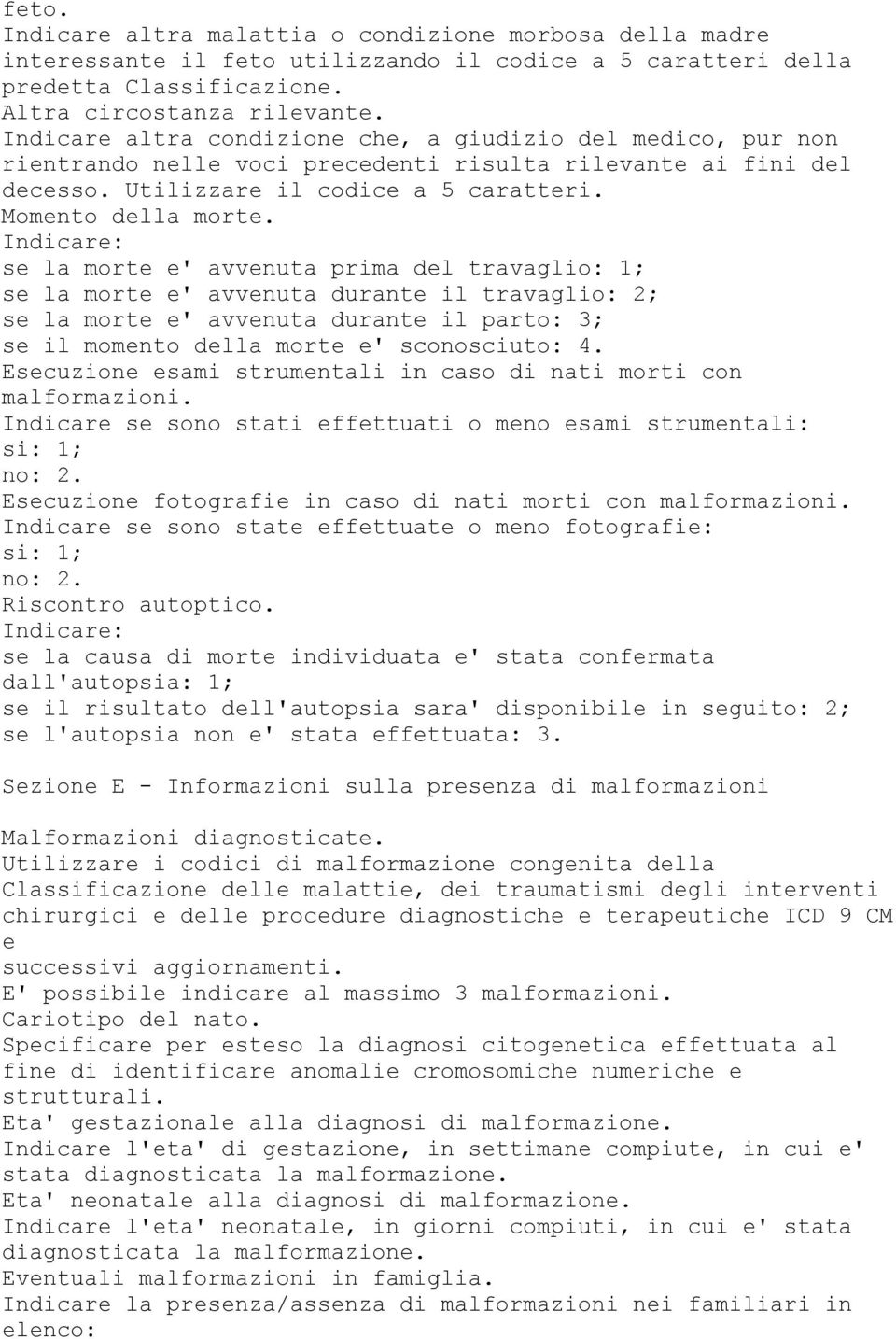 Indicare: se la morte e' avvenuta prima del travaglio: 1; se la morte e' avvenuta durante il travaglio: 2; se la morte e' avvenuta durante il parto: 3; se il momento della morte e' sconosciuto: 4.