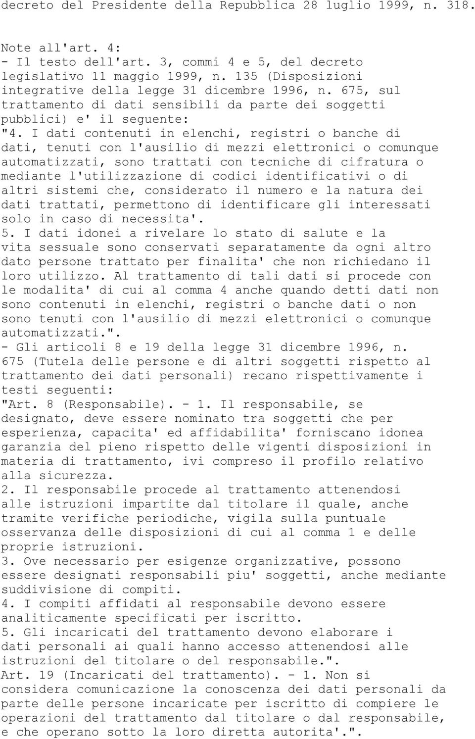 I dati contenuti in elenchi, registri o banche di dati, tenuti con l'ausilio di mezzi elettronici o comunque automatizzati, sono trattati con tecniche di cifratura o mediante l'utilizzazione di