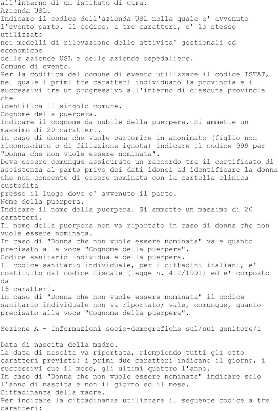 Per la codifica del comune di evento utilizzare il codice ISTAT, nel quale i primi tre caratteri individuano la provincia e i successivi tre un progressivo all'interno di ciascuna provincia che