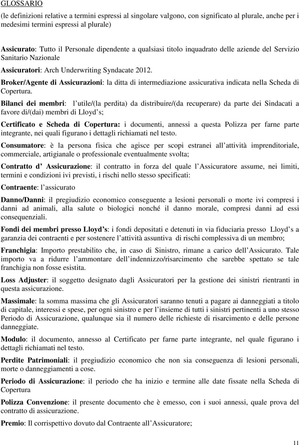 Broker/Agente di Assicurazioni: la ditta di intermediazione assicurativa indicata nella Scheda di Copertura.