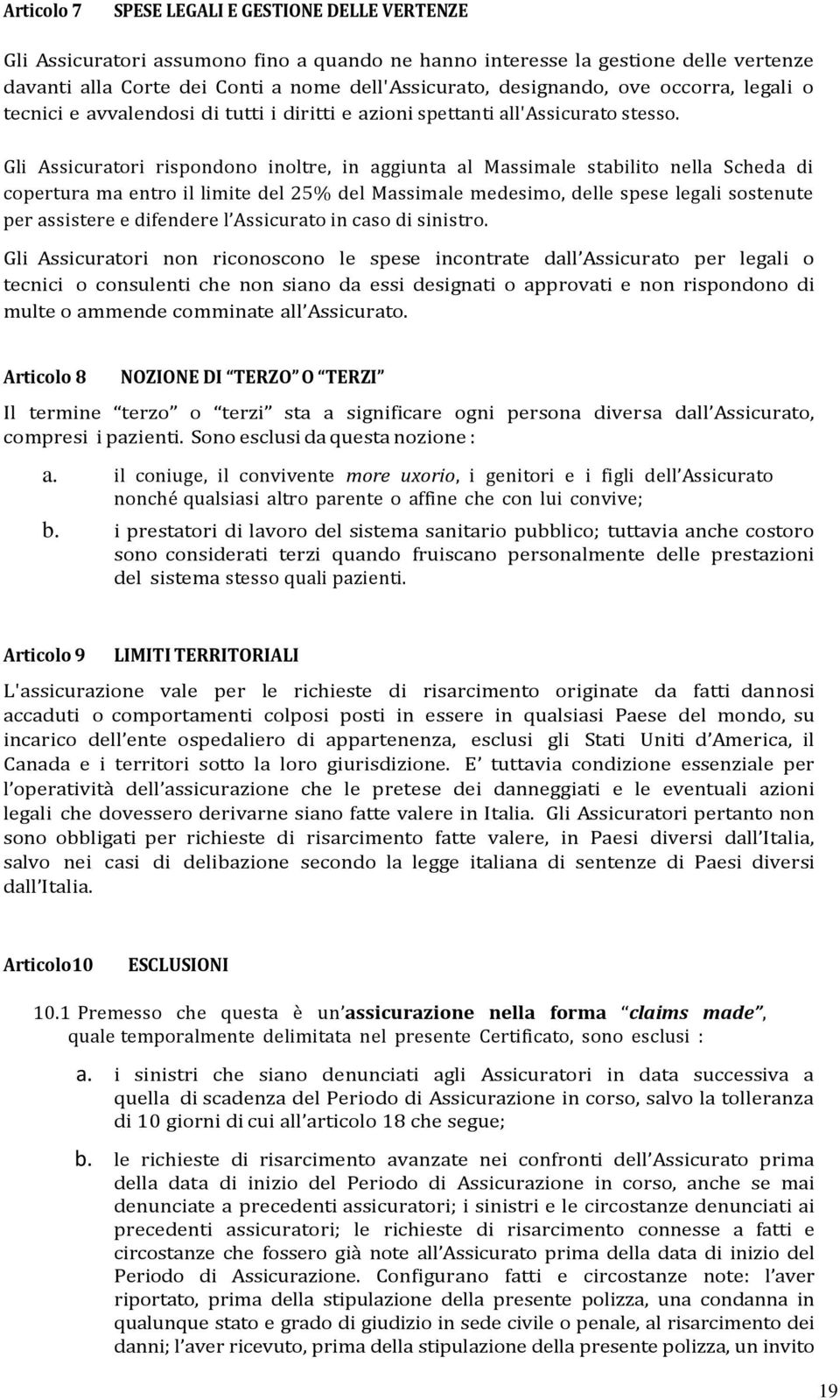 Gli Assicuratori rispondono inoltre, in aggiunta al Massimale stabilito nella Scheda di copertura ma entro il limite del 25% del Massimale medesimo, delle spese legali sostenute per assistere e