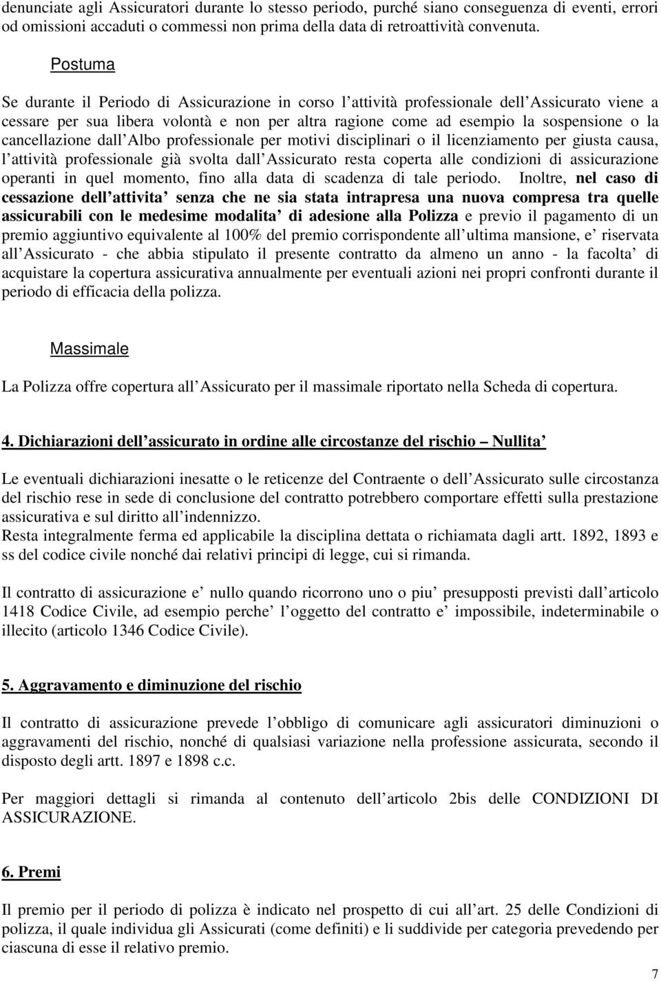 cancellazione dall Albo professionale per motivi disciplinari o il licenziamento per giusta causa, l attività professionale già svolta dall Assicurato resta coperta alle condizioni di assicurazione