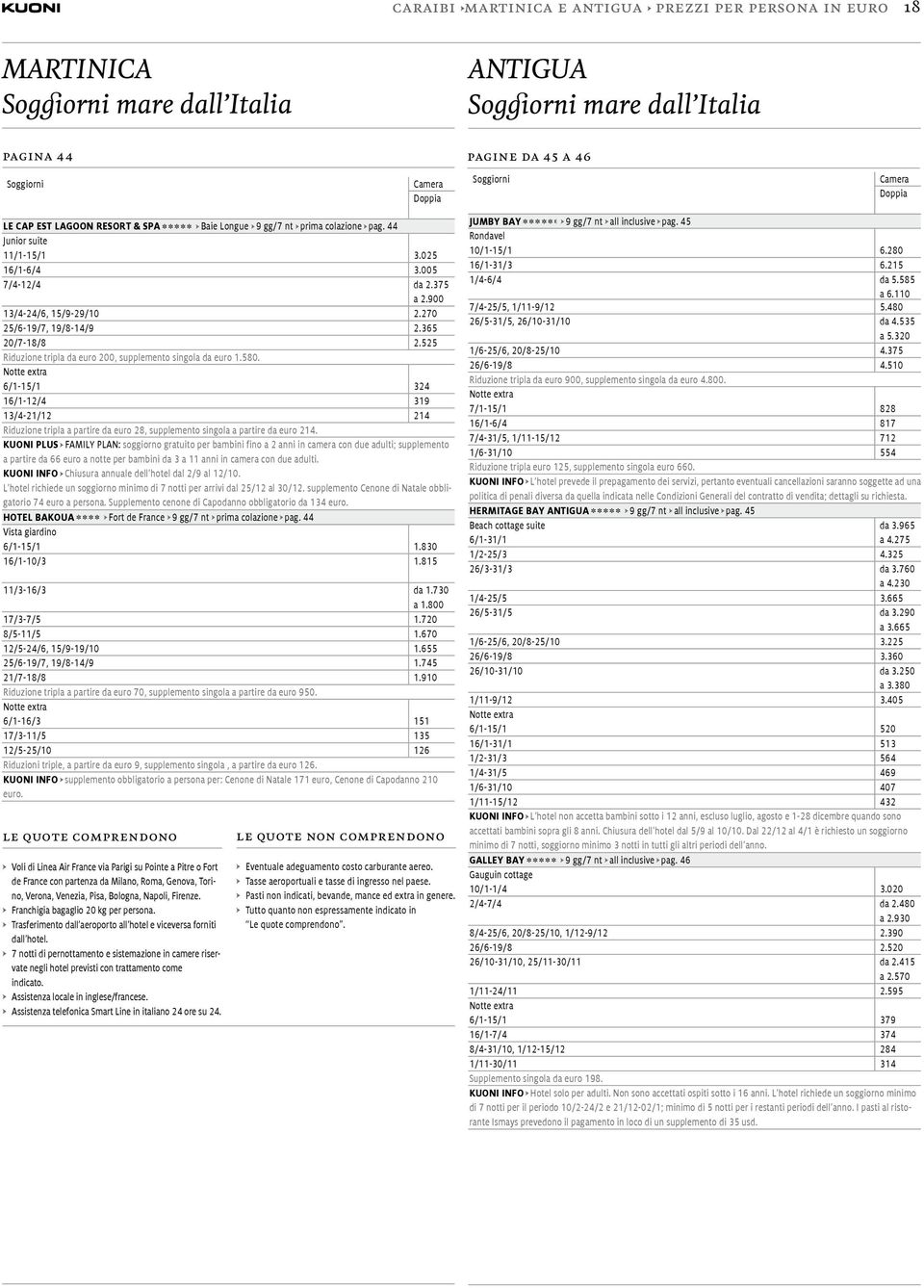 525 Riduzione tripla da euro 200, supplemento singola da euro 1.580. 6/1-15/1 324 16/1-12/4 319 13/4-21/12 214 Riduzione tripla a partire da euro 28, supplemento singola a partire da euro 214.