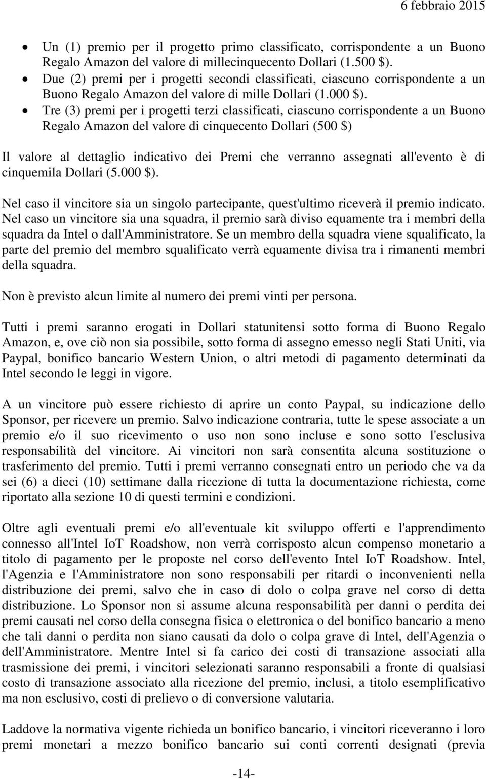 Tre (3) premi per i progetti terzi classificati, ciascuno corrispondente a un Buono Regalo Amazon del valore di cinquecento Dollari (500 $) Il valore al dettaglio indicativo dei Premi che verranno