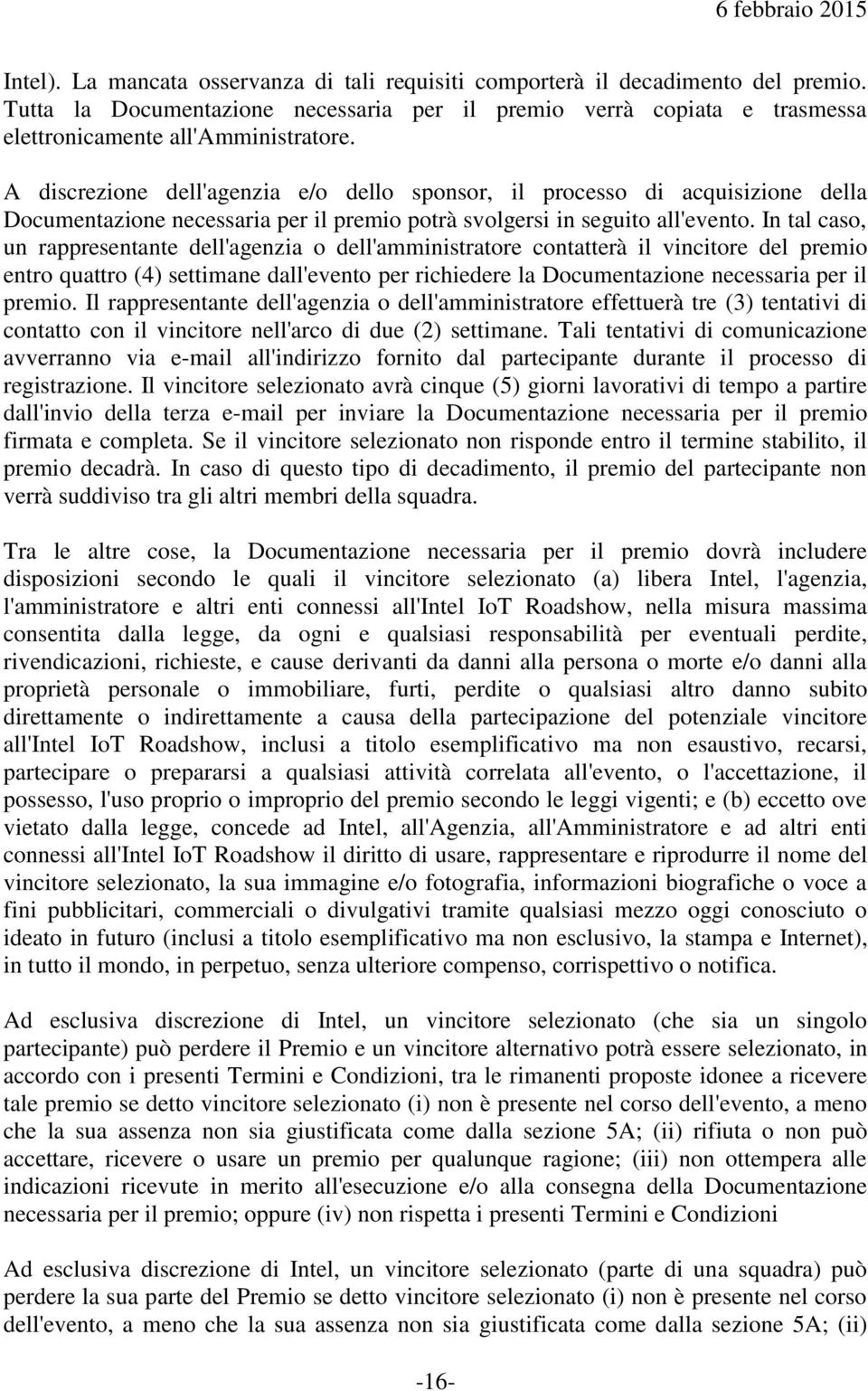 In tal caso, un rappresentante dell'agenzia o dell'amministratore contatterà il vincitore del premio entro quattro (4) settimane dall'evento per richiedere la Documentazione necessaria per il premio.