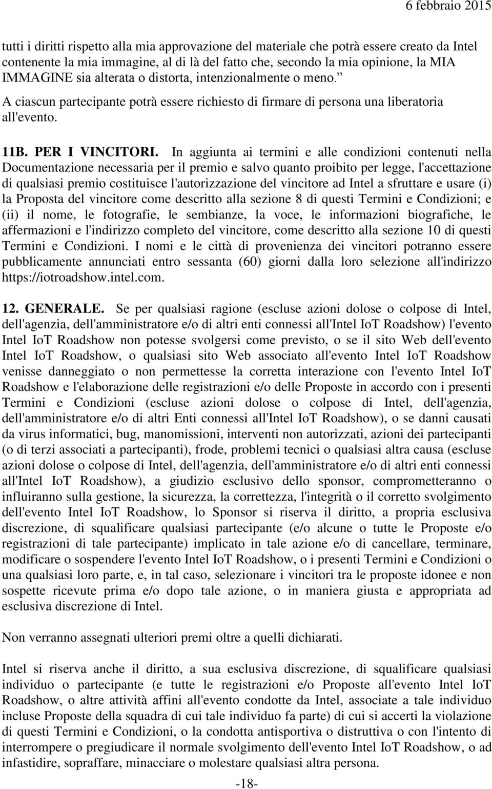 In aggiunta ai termini e alle condizioni contenuti nella Documentazione necessaria per il premio e salvo quanto proibito per legge, l'accettazione di qualsiasi premio costituisce l'autorizzazione del