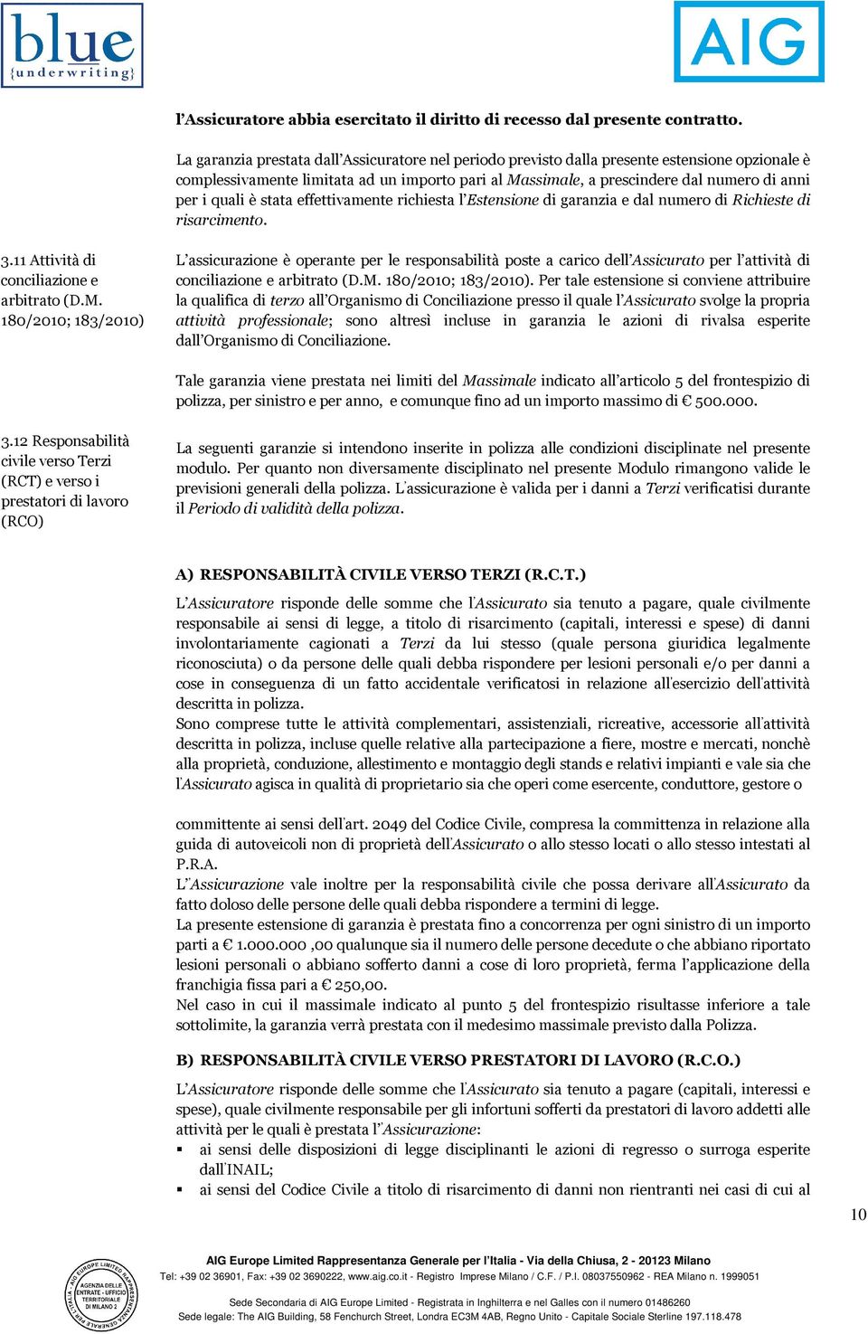 quali è stata effettivamente richiesta l Estensione di garanzia e dal numero di Richieste di risarcimento. 3.11 Attività di conciliazione e arbitrato (D.M.