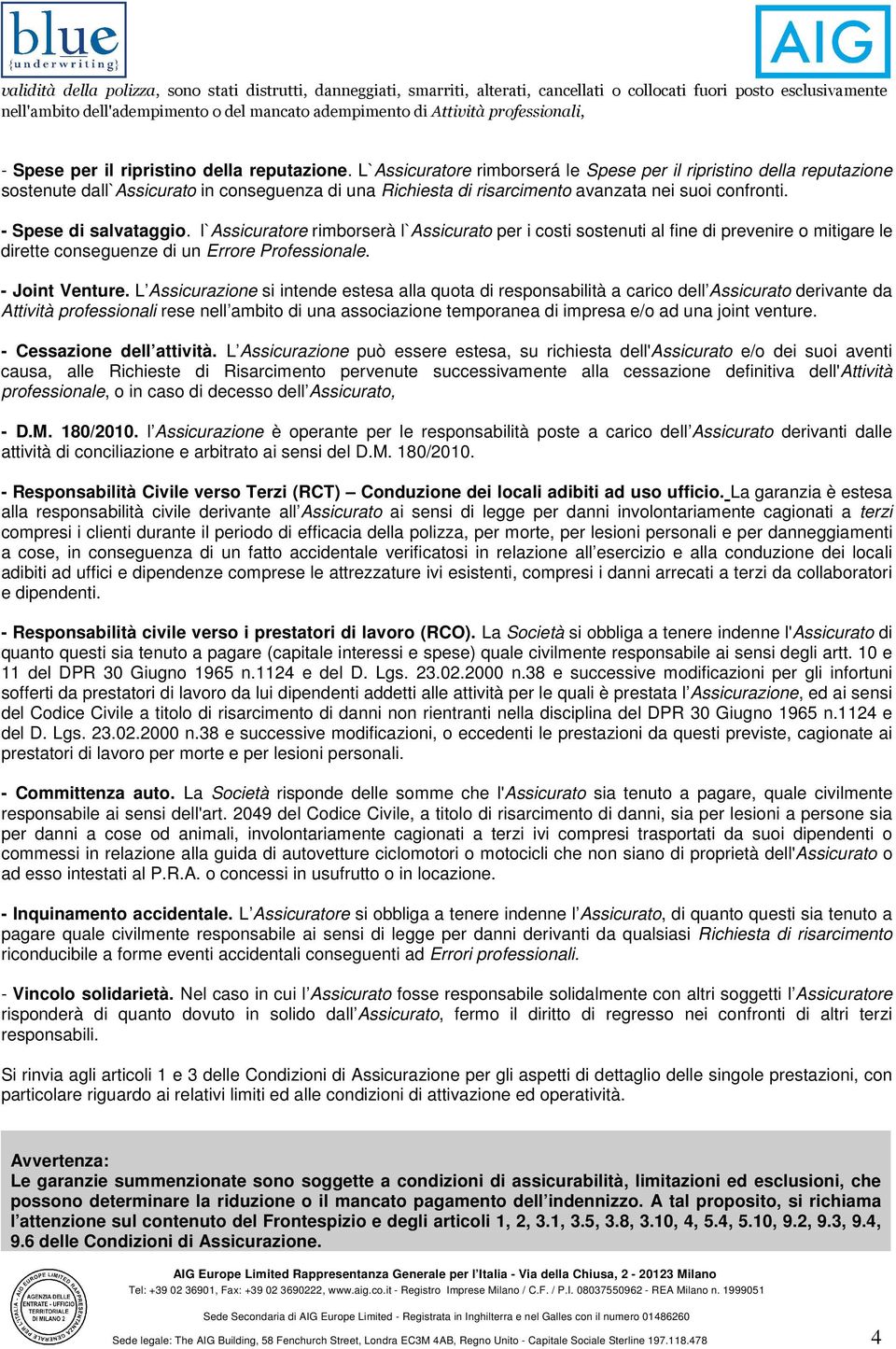 L`Assicuratore rimborserá le Spese per il ripristino della reputazione sostenute dall`assicurato in conseguenza di una Richiesta di risarcimento avanzata nei suoi confronti. - Spese di salvataggio.