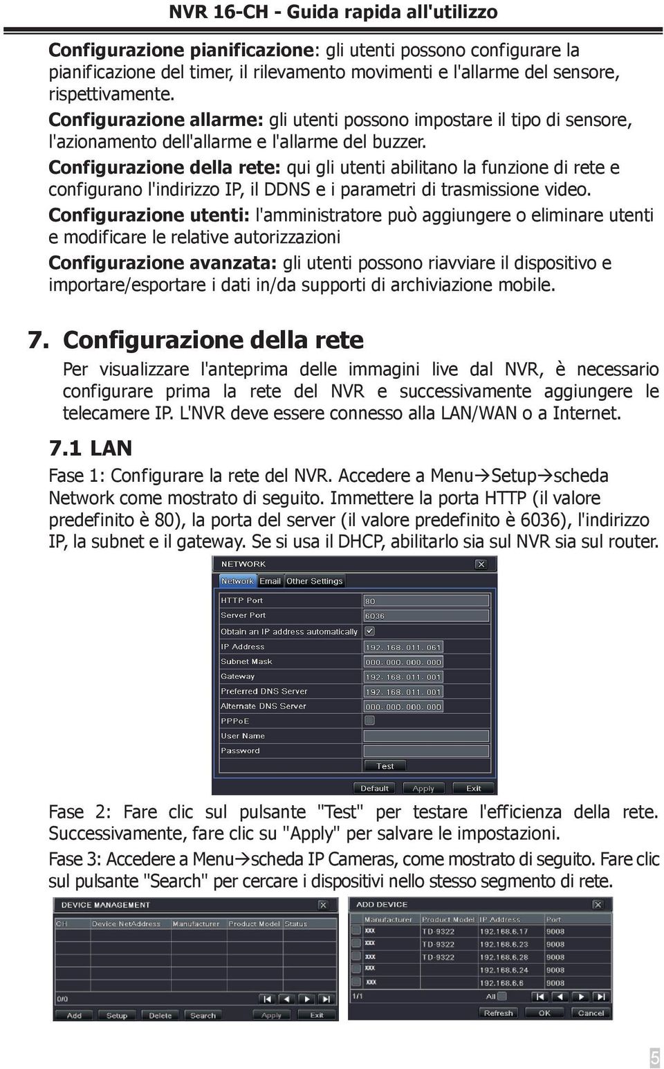 Configurazione della rete: qui gli utenti abilitano la funzione di rete e configurano l'indirizzo IP, il DDNS e i parametri di trasmissione video.