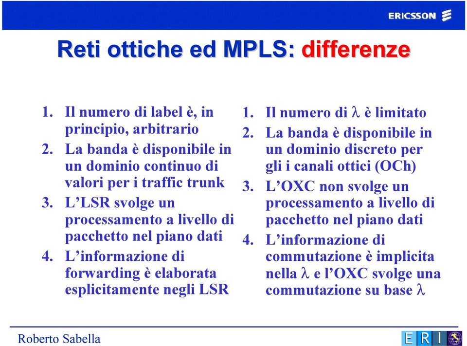 L LSR svolge un processamento a livello di pacchetto nel piano dati 4. L informazione di forwarding è elaborata esplicitamente negli LSR 1.