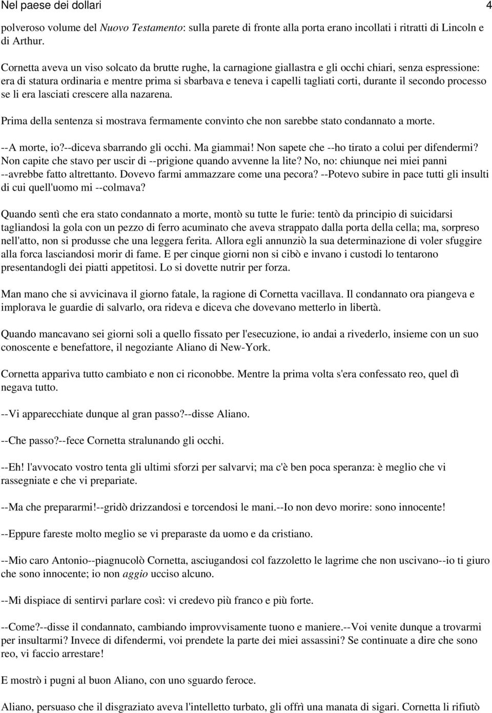 durante il secondo processo se li era lasciati crescere alla nazarena. Prima della sentenza si mostrava fermamente convinto che non sarebbe stato condannato a morte. --A morte, io?