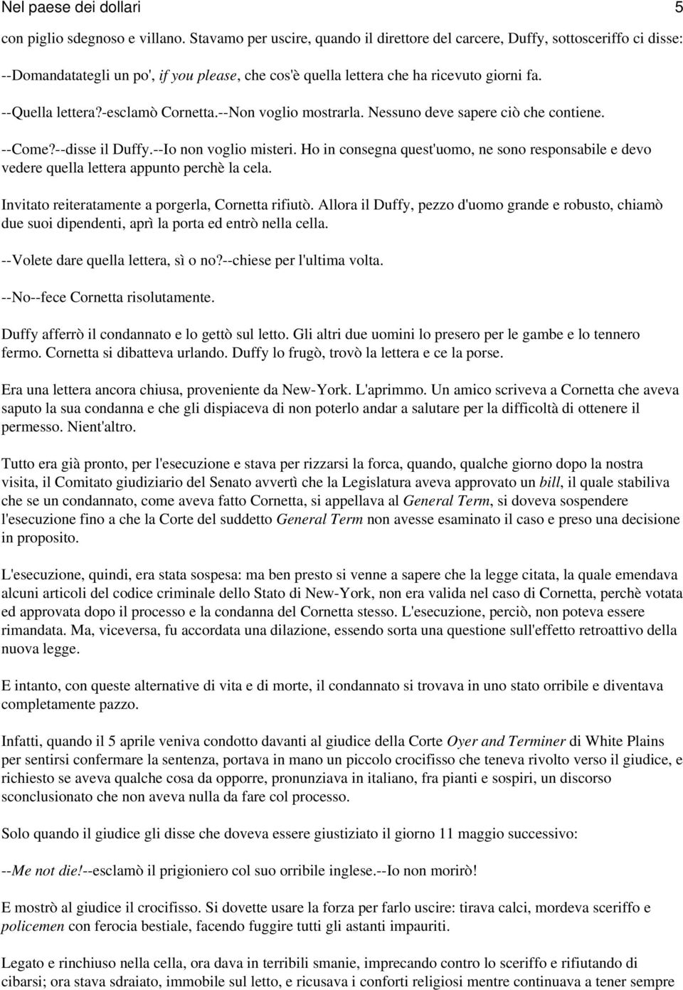 -esclamò Cornetta.--Non voglio mostrarla. Nessuno deve sapere ciò che contiene. --Come?--disse il Duffy.--Io non voglio misteri.