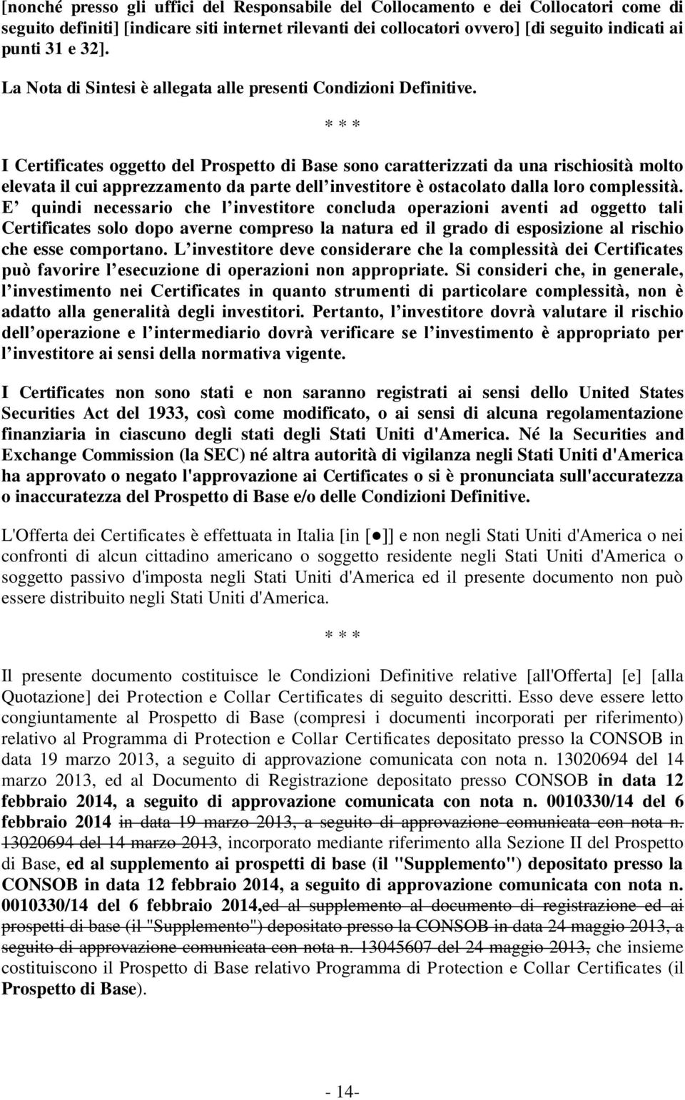 I Certificates oggetto del Prospetto di Base sono caratterizzati da una rischiosità molto elevata il cui apprezzamento da parte dell investitore è ostacolato dalla loro complessità.