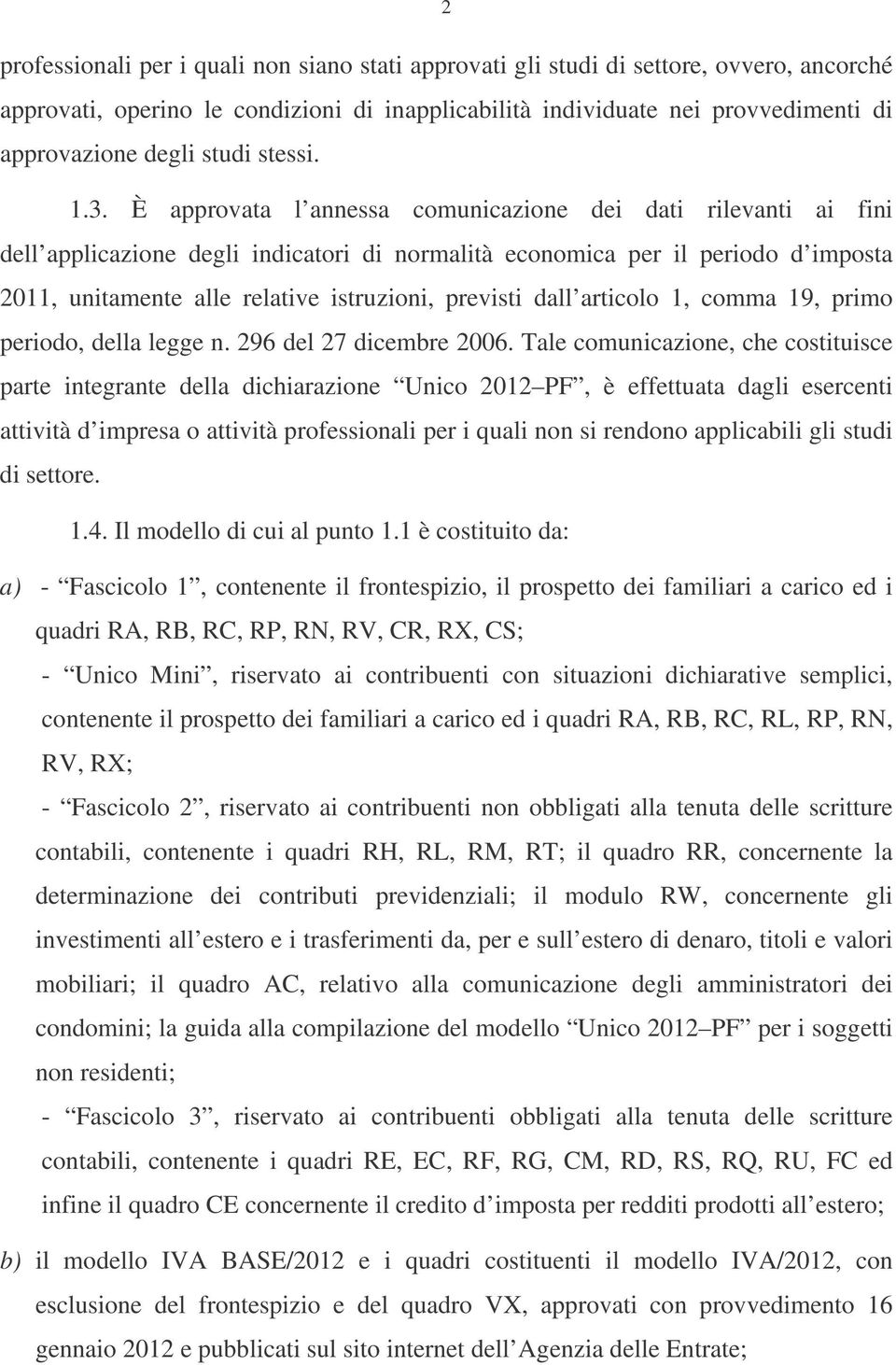 .. È approvata l annessa comunicazione dei dati rilevanti ai fini dell applicazione degli indicatori di normalità economica per il periodo d imposta 0, unitamente alle relative istruzioni, previsti