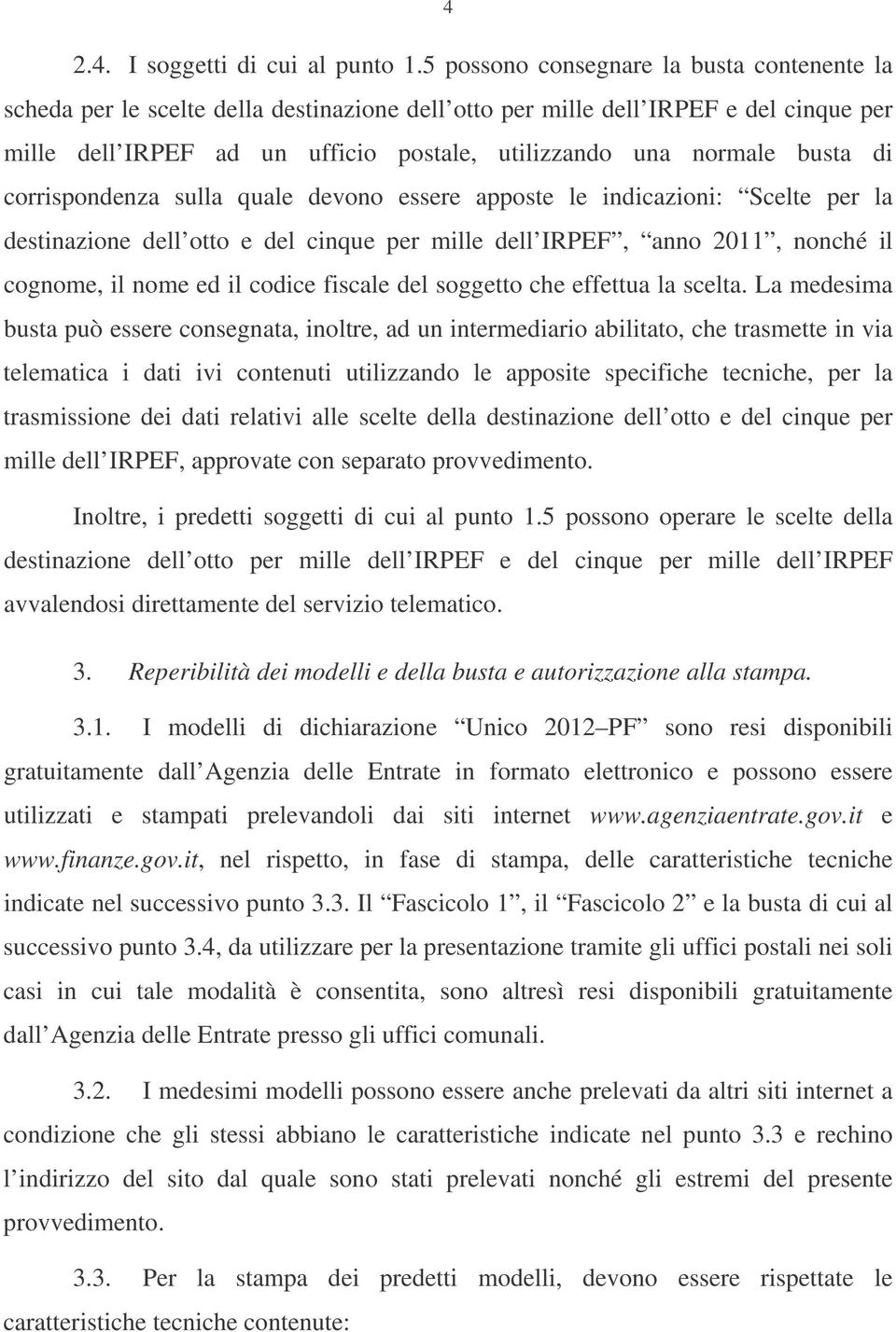 busta di corrispondenza sulla quale devono essere apposte le indicazioni: Scelte per la destinazione dell otto e del cinque per mille dell IRPEF, anno 0, nonché il cognome, il nome ed il codice