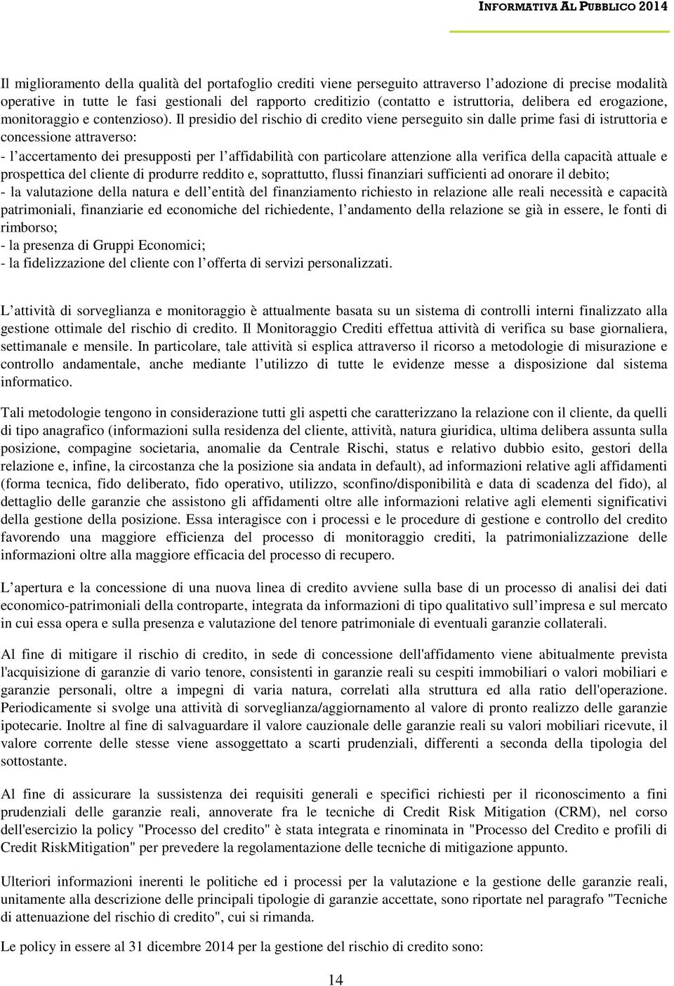 Il presidio del rischio di credito viene perseguito sin dalle prime fasi di istruttoria e concessione attraverso: l accertamento dei presupposti per l affidabilità con particolare attenzione alla