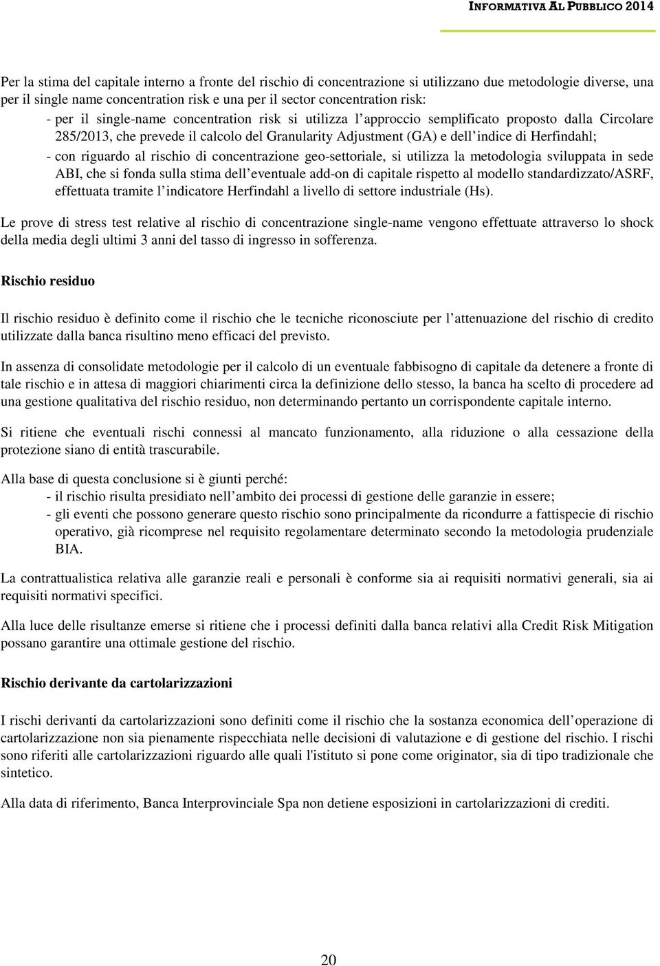 riguardo al rischio di concentrazione geosettoriale, si utilizza la metodologia sviluppata in sede ABI, che si fonda sulla stima dell eventuale addon di capitale rispetto al modello