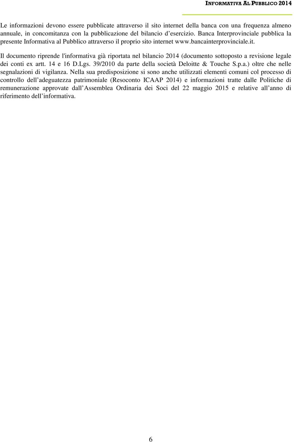 internet www.bancainterprovinciale.it. Il documento riprende l'informativa già riportata nel bilancio 2014 (documento sottoposto a revisione legale dei conti ex artt. 14 e 16 D.Lgs.