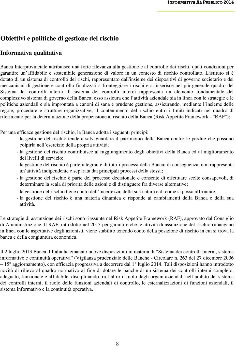 L'istituto si è dotato di un sistema di controllo dei rischi, rappresentato dall'insieme dei dispositivi di governo societario e dei meccanismi di gestione e controllo finalizzati a fronteggiare i