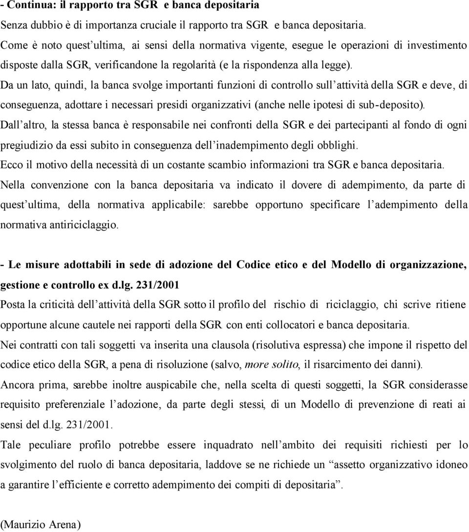 Da un lato, quindi, la banca svolge importanti funzioni di controllo sull attività della SGR e deve, di conseguenza, adottare i necessari presidi organizzativi (anche nelle ipotesi di sub-deposito).