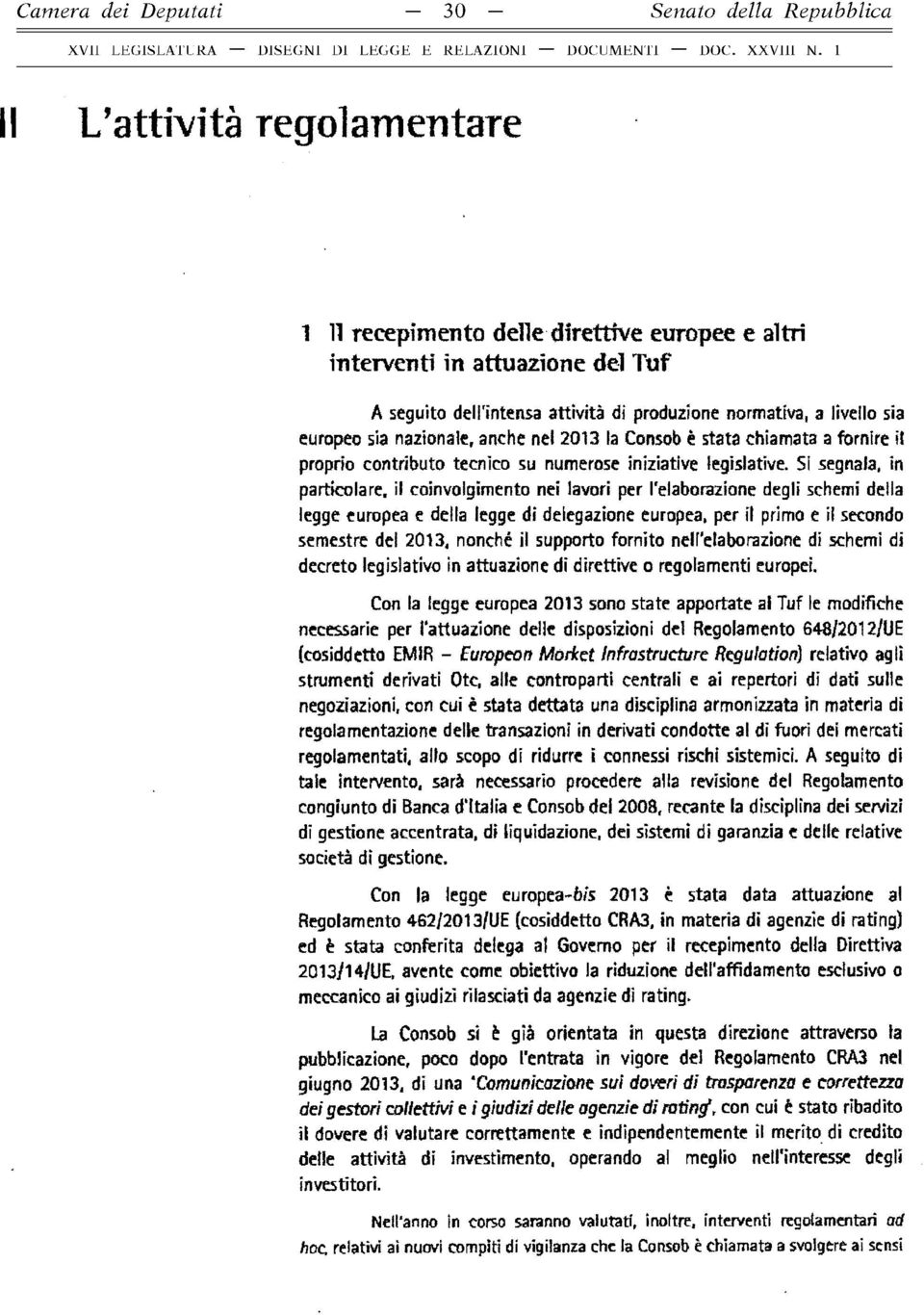 Si segnala, in particolare, il coinvolgimento nei lavori per l'elaborazione degli schemi della legge europea e della legge di delegazione europea, per il primo e il secondo semestre del 2013, nonché