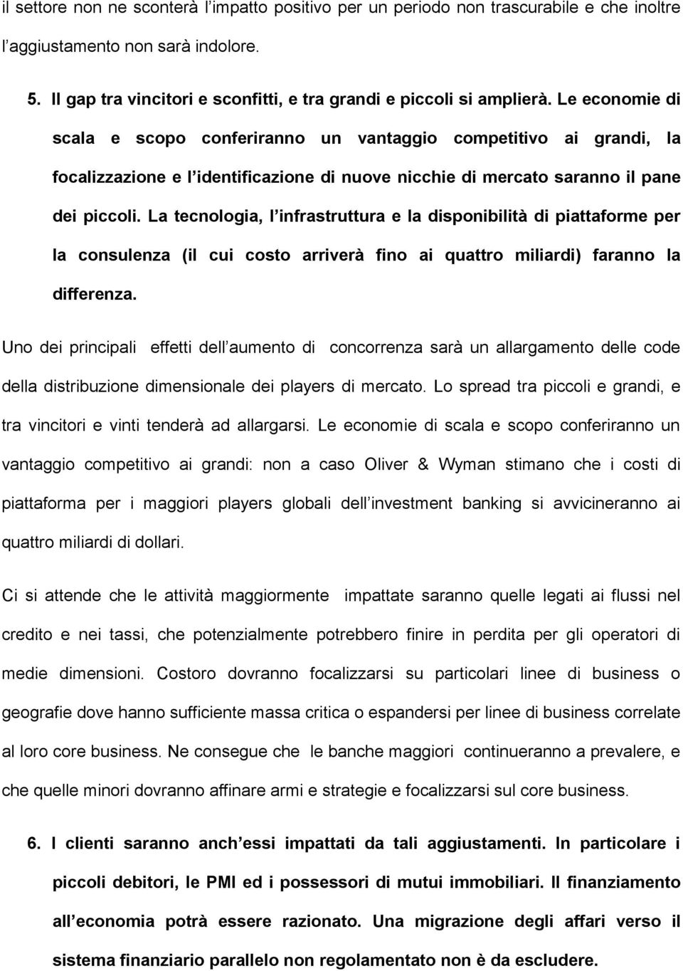 La tecnologia, l infrastruttura e la disponibilità di piattaforme per la consulenza (il cui costo arriverà fino ai quattro miliardi) faranno la differenza.