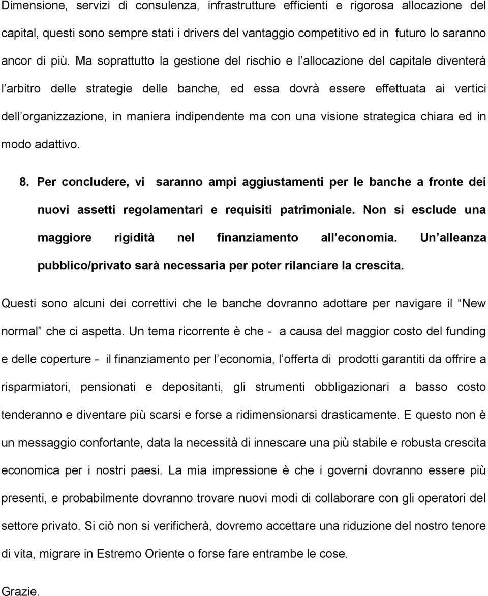 indipendente ma con una visione strategica chiara ed in modo adattivo. 8. Per concludere, vi saranno ampi aggiustamenti per le banche a fronte dei nuovi assetti regolamentari e requisiti patrimoniale.