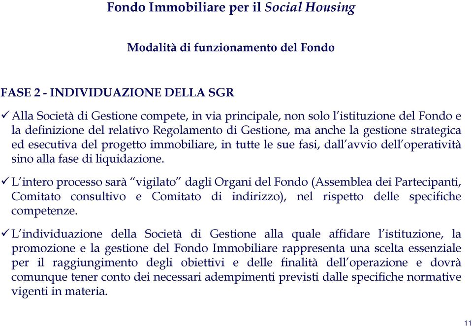 L intero processo sarà vigilato dagli Organi del Fondo (Assemblea dei Partecipanti, Comitato consultivo e Comitato di indirizzo), nel rispetto delle specifiche competenze.