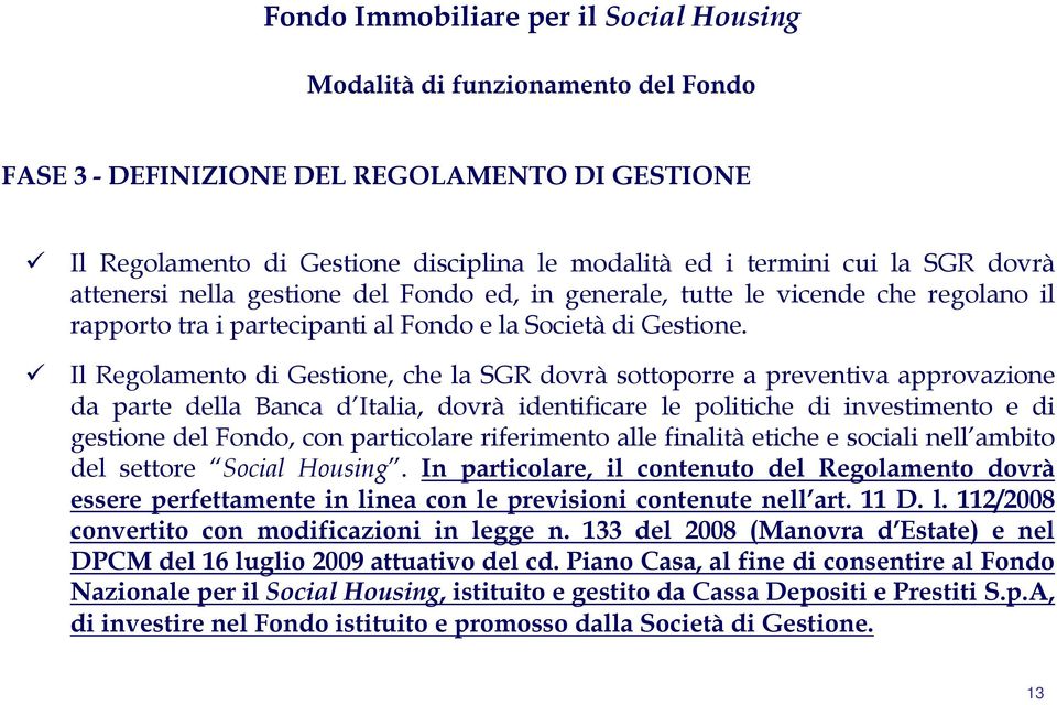 Il Regolamento di Gestione, che la SGR dovrà sottoporre a preventiva approvazione da parte della Banca d Italia, dovrà identificare le politiche di investimento e di gestione del Fondo, con