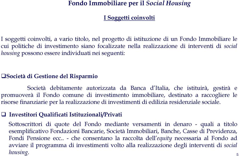 investimento immobiliare, destinato a raccogliere le risorse finanziarie per la realizzazione di investimenti di edilizia residenziale sociale.