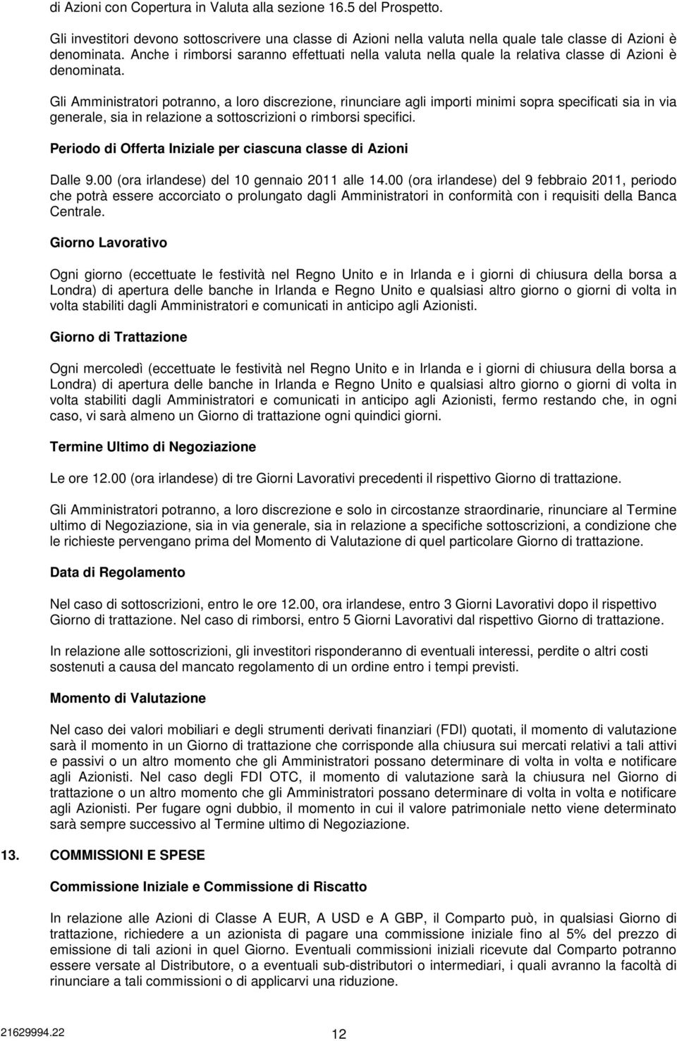 Gli Amministratori potranno, a loro discrezione, rinunciare agli importi minimi sopra specificati sia in via generale, sia in relazione a sottoscrizioni o rimborsi specifici.