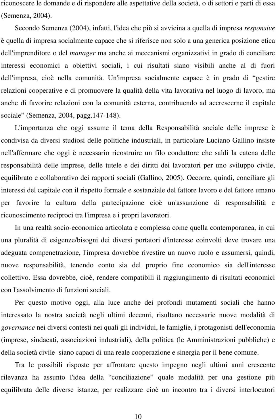 dell'imprenditore o del manager ma anche ai meccanismi organizzativi in grado di conciliare interessi economici a obiettivi sociali, i cui risultati siano visibili anche al di fuori dell'impresa,