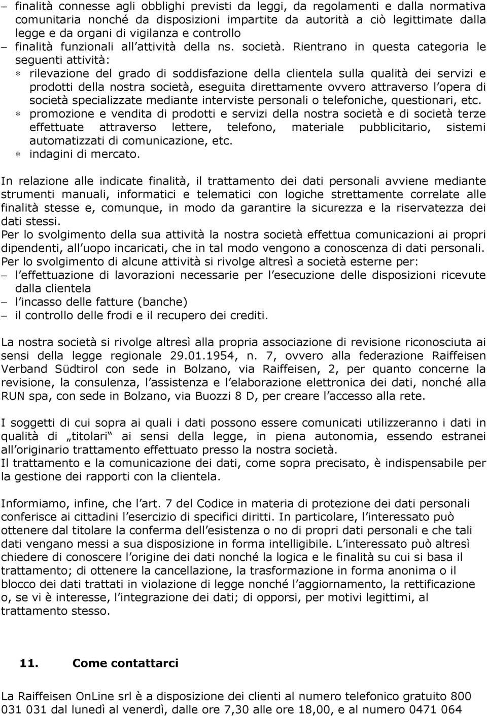 Rientrano in questa categoria le seguenti attività: rilevazione del grado di soddisfazione della clientela sulla qualità dei servizi e prodotti della nostra società, eseguita direttamente ovvero