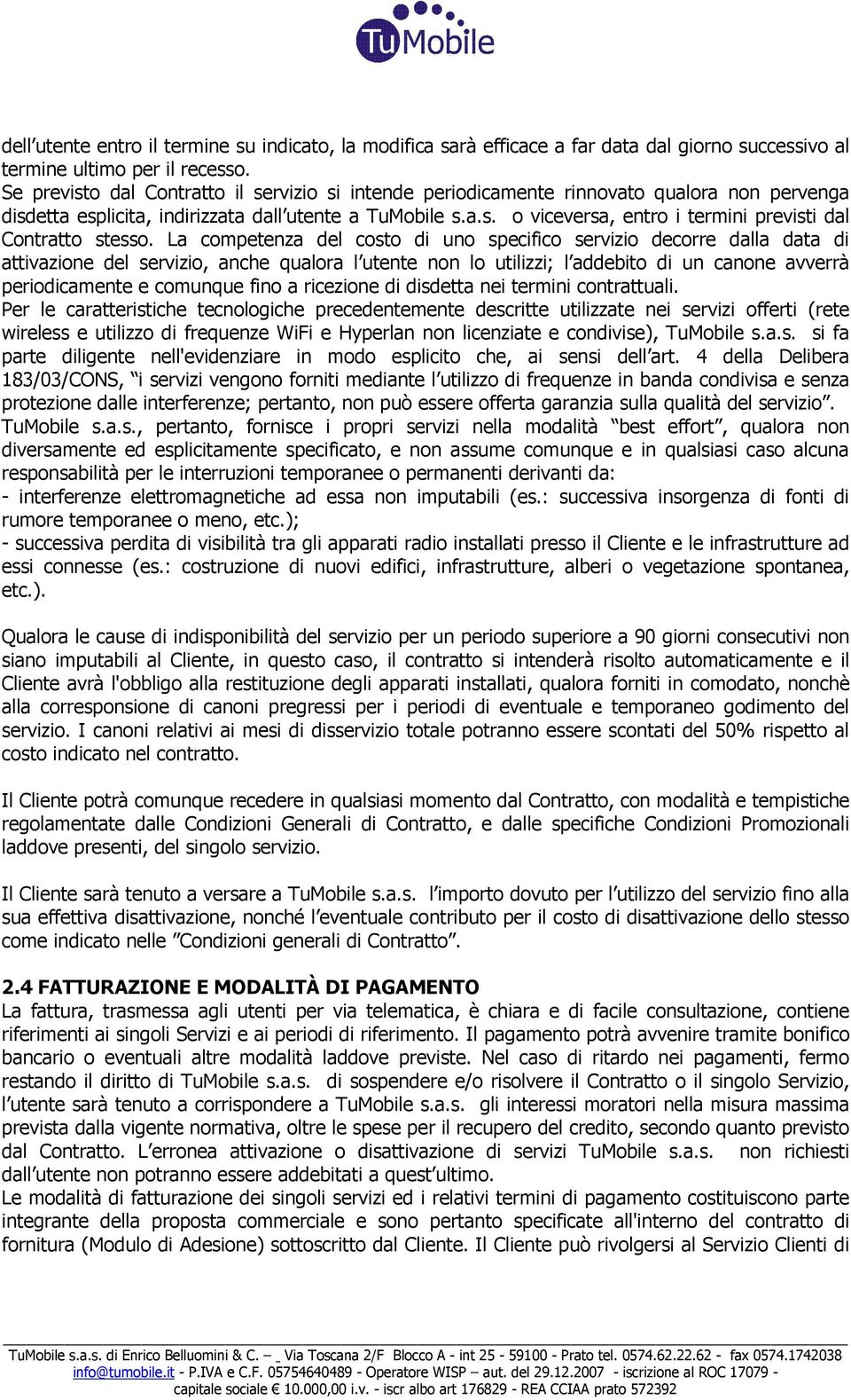 La competenza del costo di uno specifico servizio decorre dalla data di attivazione del servizio, anche qualora l utente non lo utilizzi; l addebito di un canone avverrà periodicamente e comunque