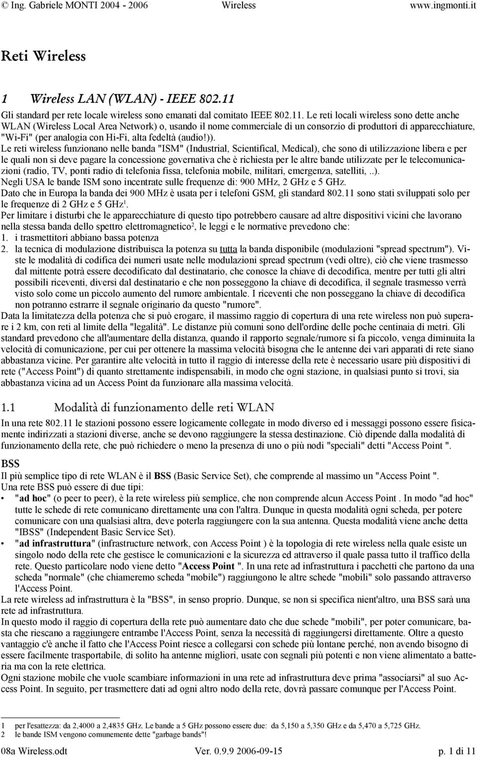 Le reti locali wireless sono dette anche WLAN (Wireless Local Area Network) o, usando il nome commerciale di un consorzio di produttori di apparecchiature, "Wi-Fi" (per analogia con Hi-Fi, alta