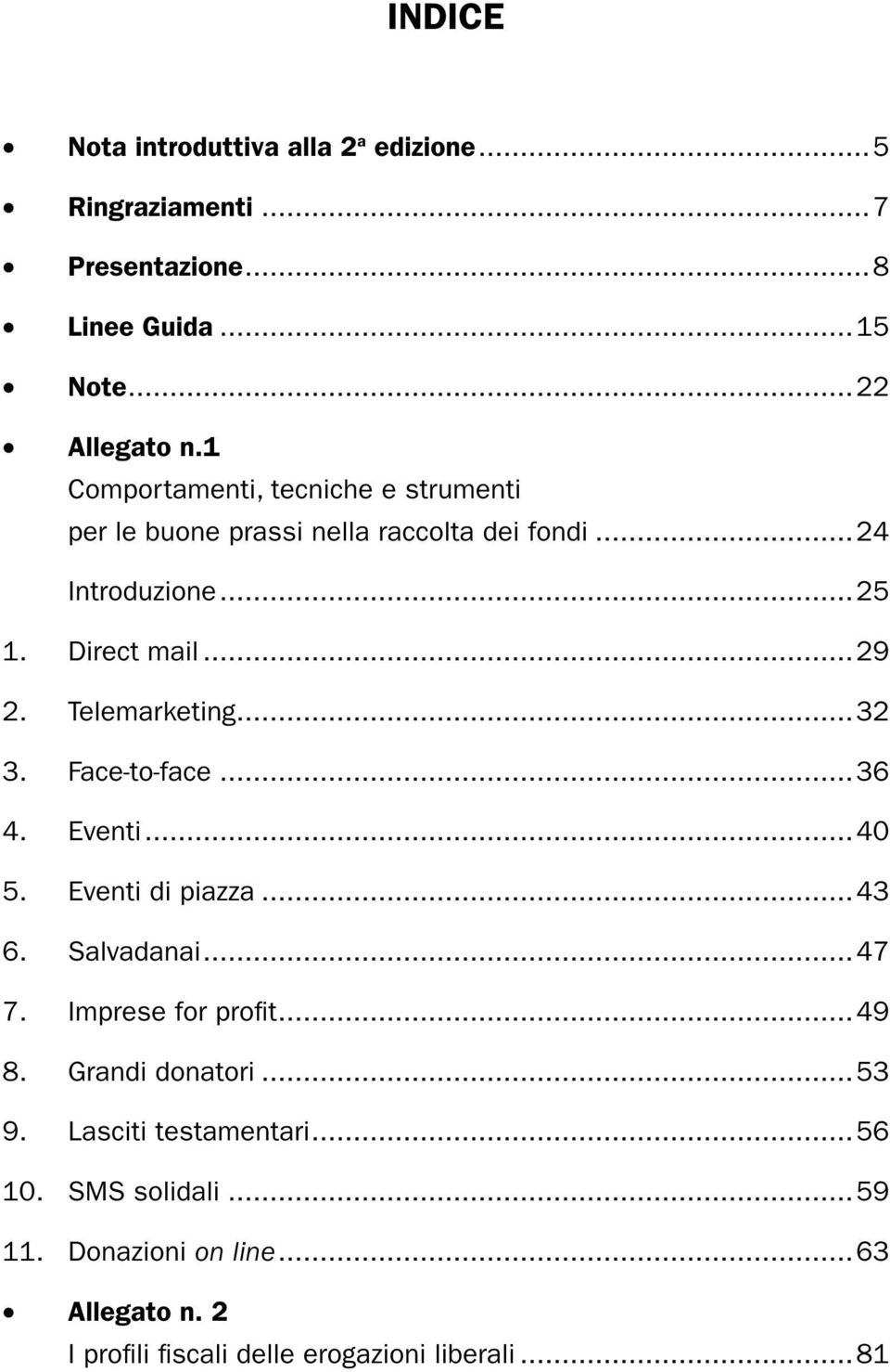 Telemarketing...32 3. Face-to-face...36 4. Eventi...40 5. Eventi di piazza...43 6. Salvadanai...47 7. Imprese for profit...49 8.