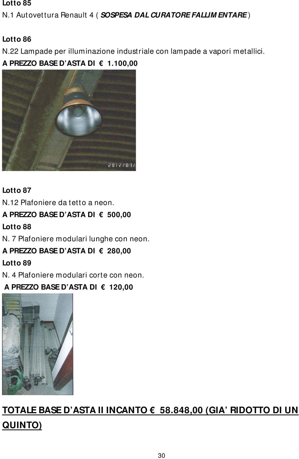 12 Plafoniere da tetto a neon. A PREZZO BASE D ASTA DI 500,00 Lotto 88 N. 7 Plafoniere modulari lunghe con neon.