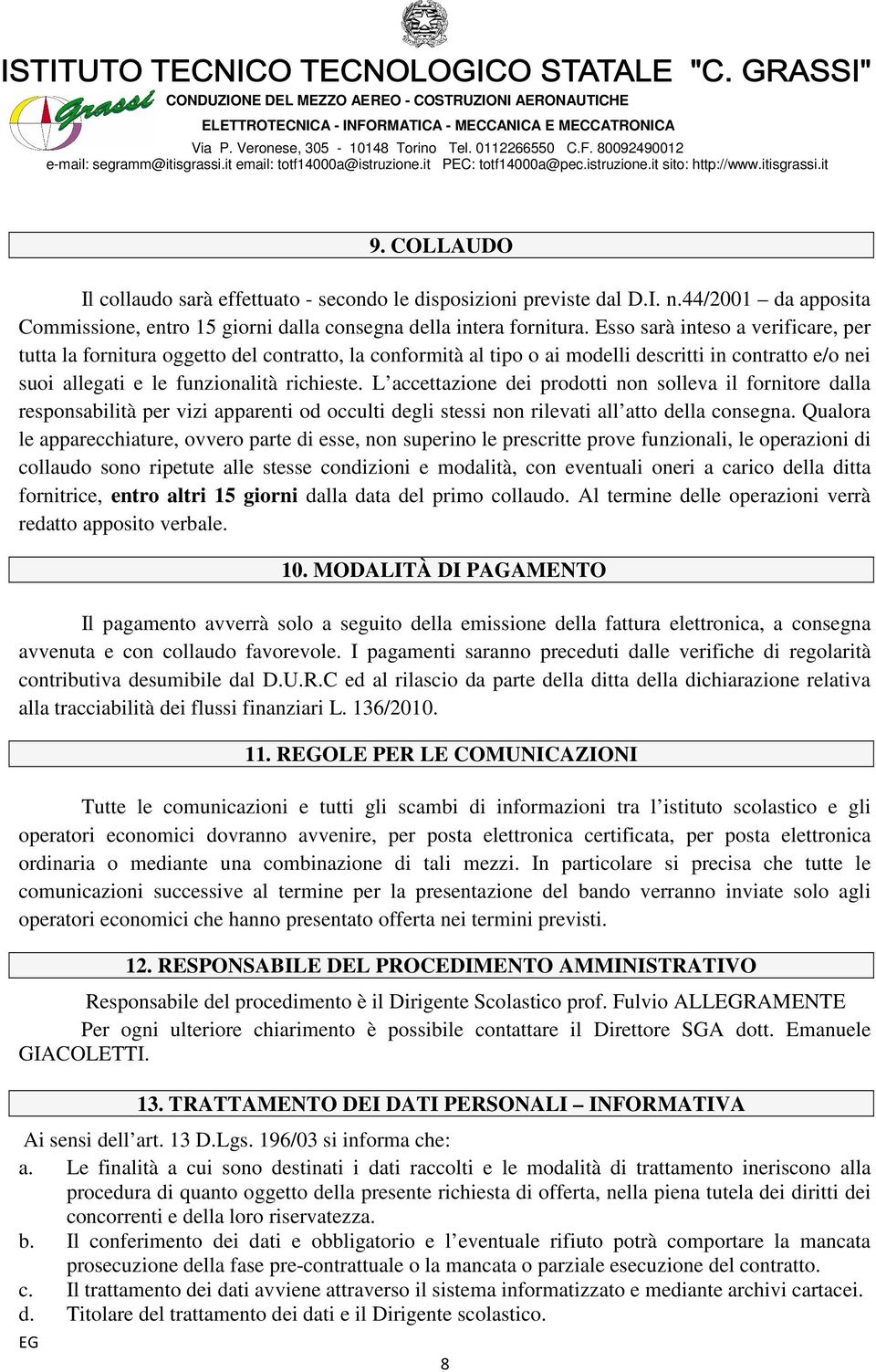 L accettazione dei prodotti non solleva il fornitore dalla responsabilità per vizi apparenti od occulti degli stessi non rilevati all atto della consegna.