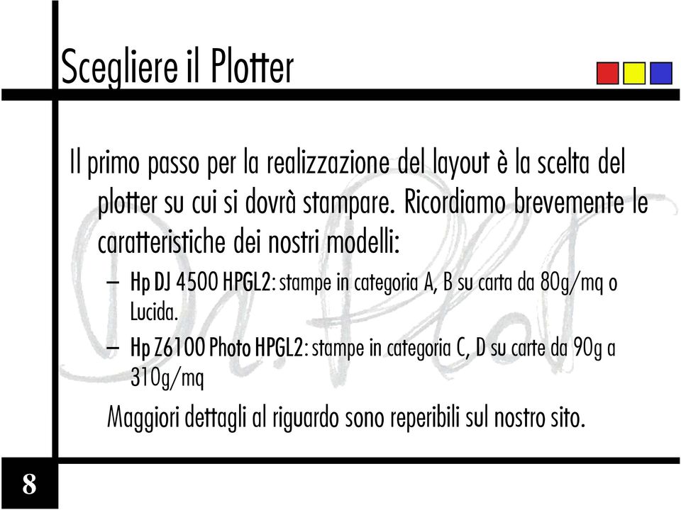 Ricordiamo brevemente le caratteristiche dei nostri modelli: Hp DJ 4500 HPGL2: stampe in